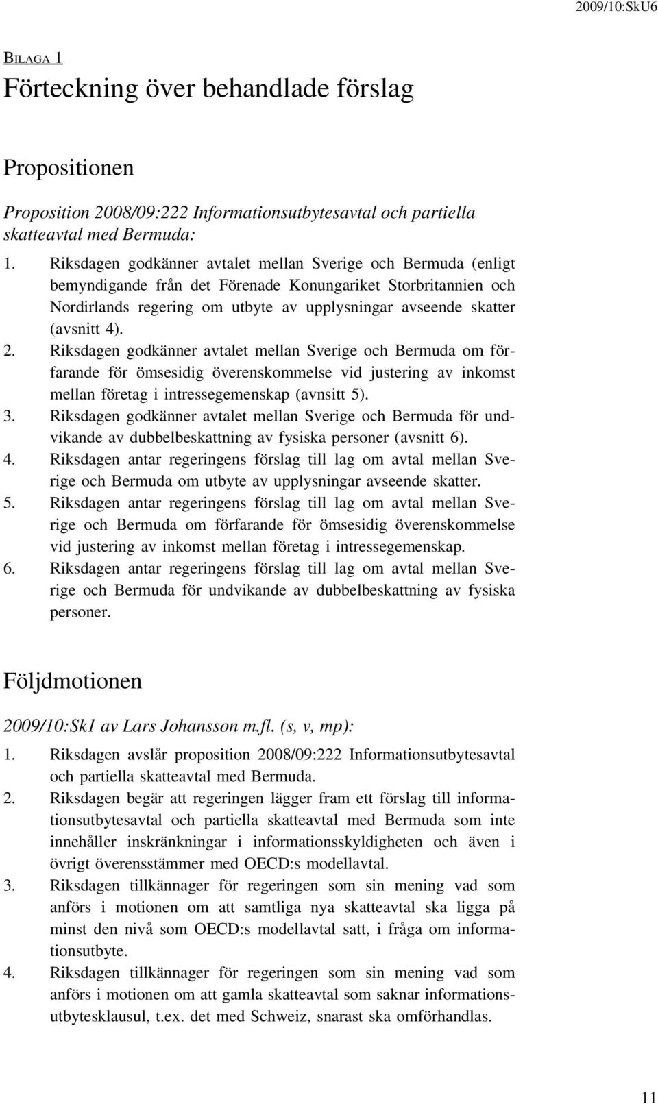 4). 2. Riksdagen godkänner avtalet mellan Sverige och Bermuda om förfarande för ömsesidig överenskommelse vid justering av inkomst mellan företag i intressegemenskap (avnsitt 5). 3.