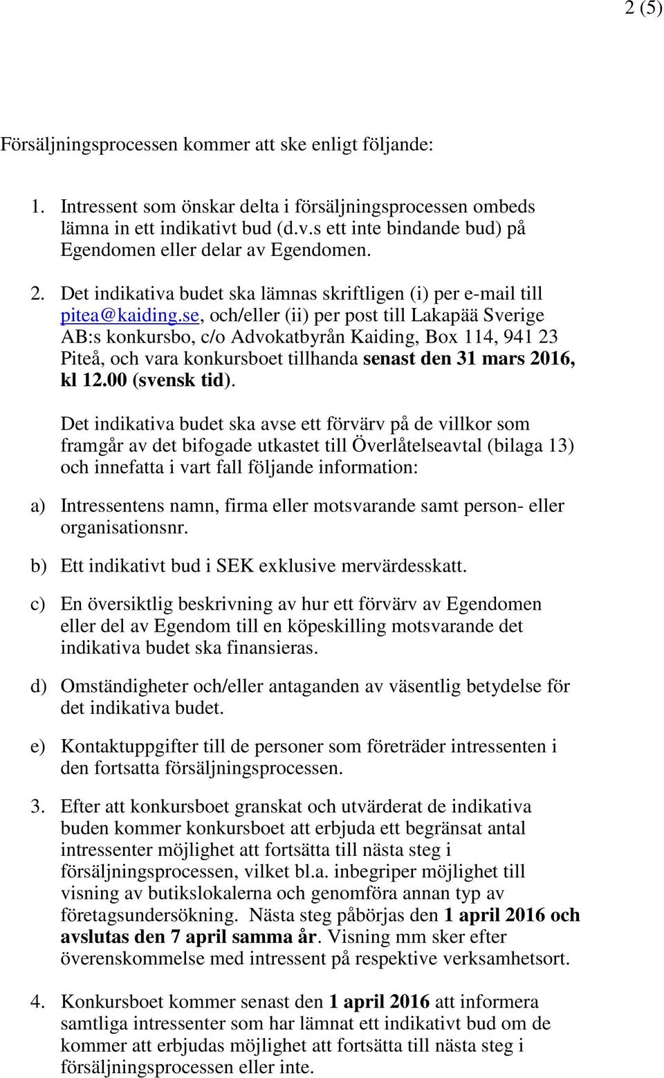se, och/eller (ii) per post till Lakapää Sverige AB:s konkursbo, c/o Advokatbyrån Kaiding, Box 114, 941 23 Piteå, och vara konkursboet tillhanda senast den 31 mars 2016, kl 12.00 (svensk tid).