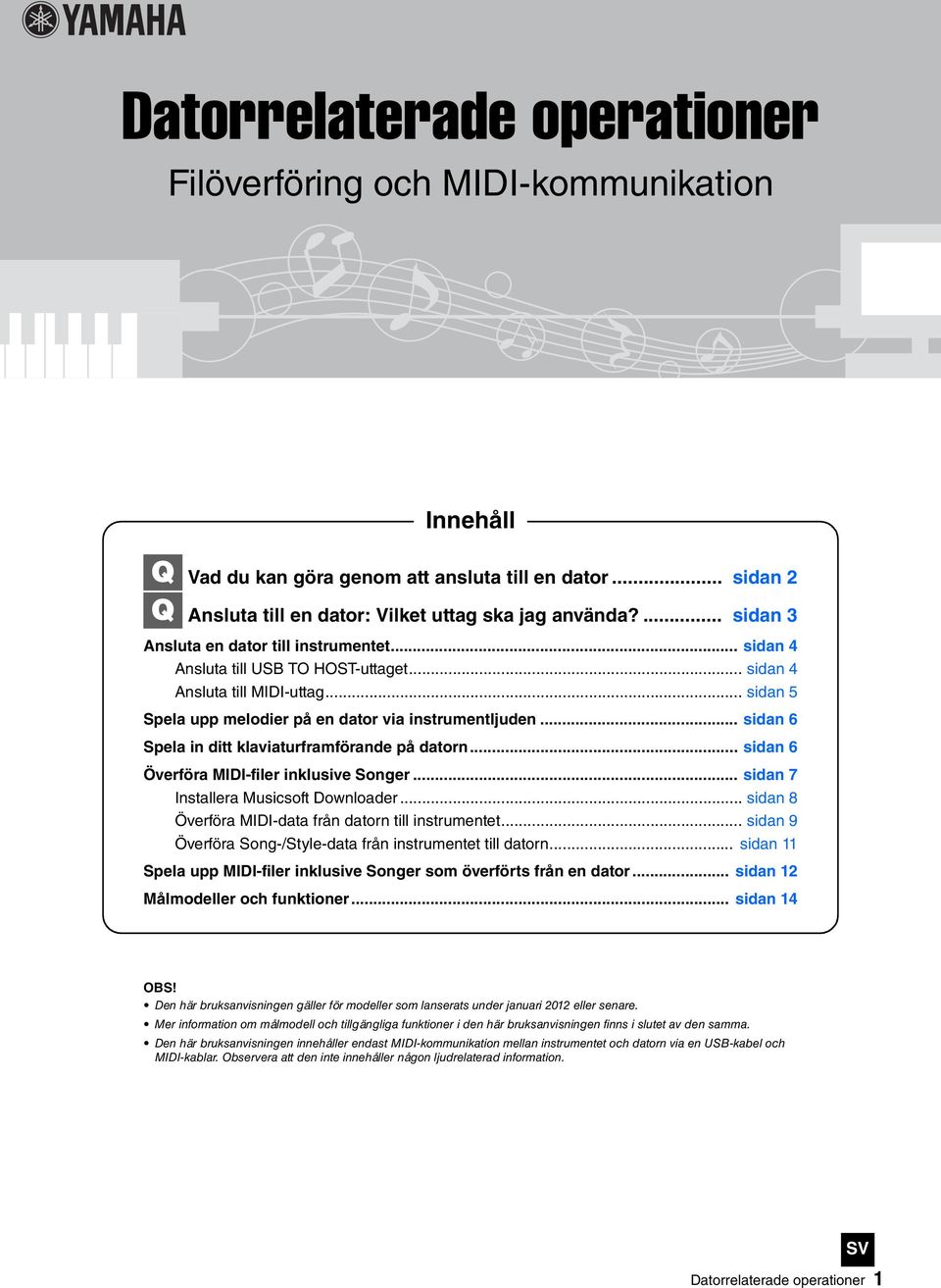 .. sidan 6 Spela in ditt klaviaturframförande på datorn... sidan 6 Överföra MIDI-filer inklusive Songer... sidan 7 Installera Musicsoft Downloader.