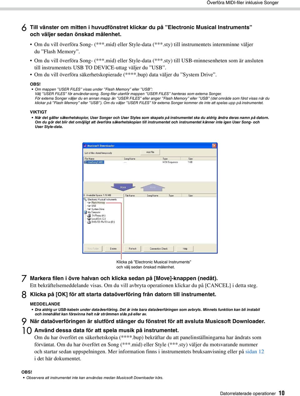 Om du vill överföra säkerhetskopierade (****.bup) data väljer du System Drive. Om mappen USER FILES visas under Flash Memory eller USB : Välj USER FILES för användar-song.