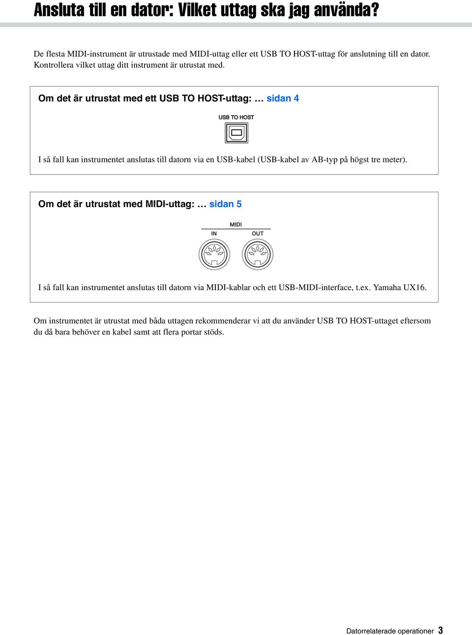 Om det är utrustat med ett USB TO HOST-uttag: sidan 4 I så fall kan instrumentet anslutas till datorn via en USB-kabel (USB-kabel av AB-typ på högst tre meter).