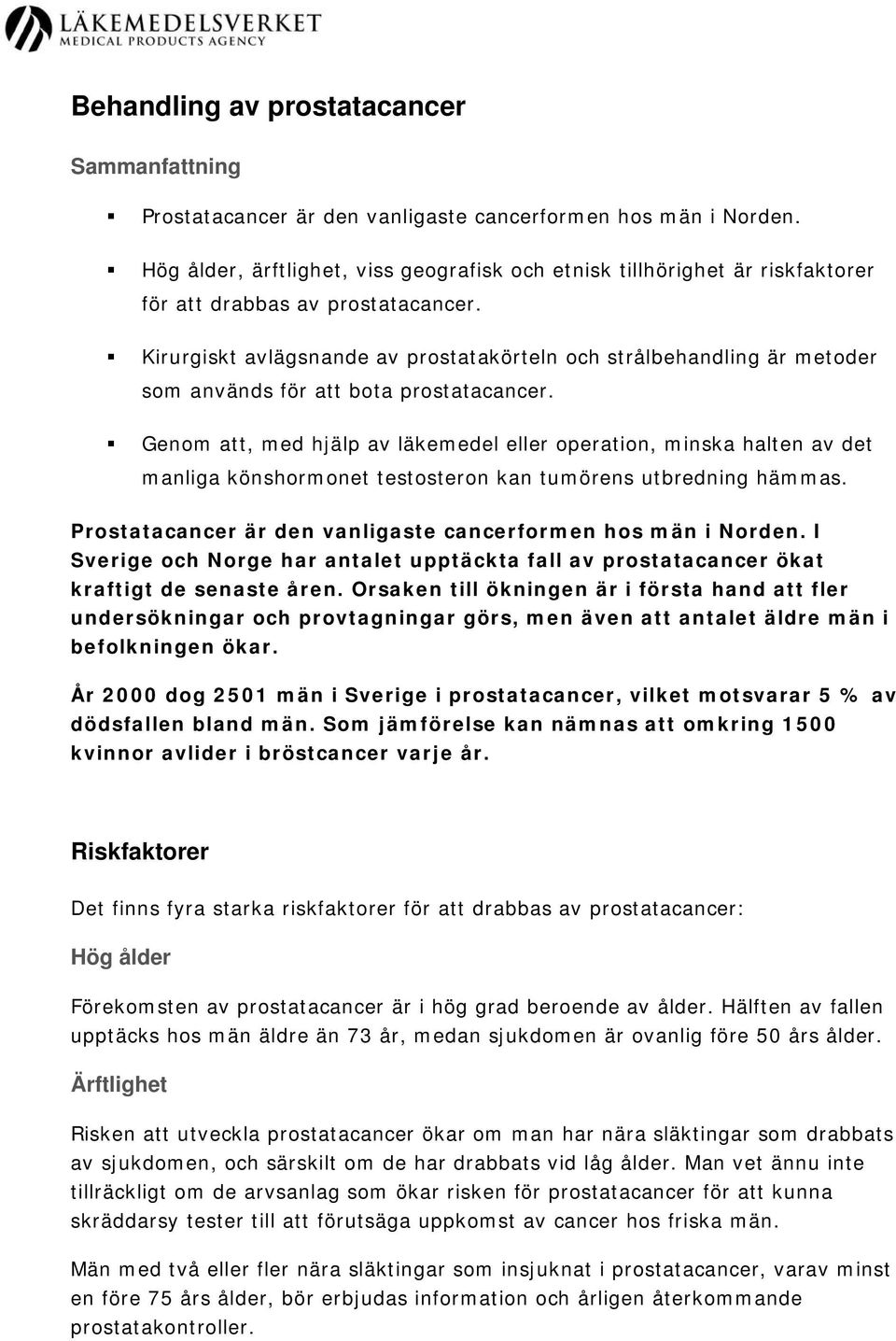 Kirurgiskt avlägsnande av prostatakörteln och strålbehandling är metoder som används för att bota prostatacancer.