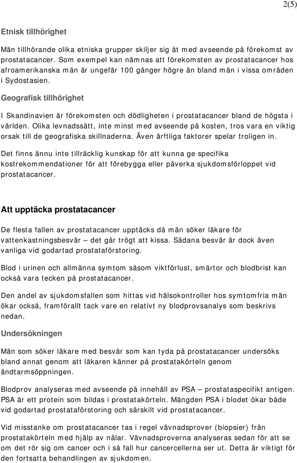 Geografisk tillhörighet I Skandinavien är förekomsten och dödligheten i prostatacancer bland de högsta i världen.