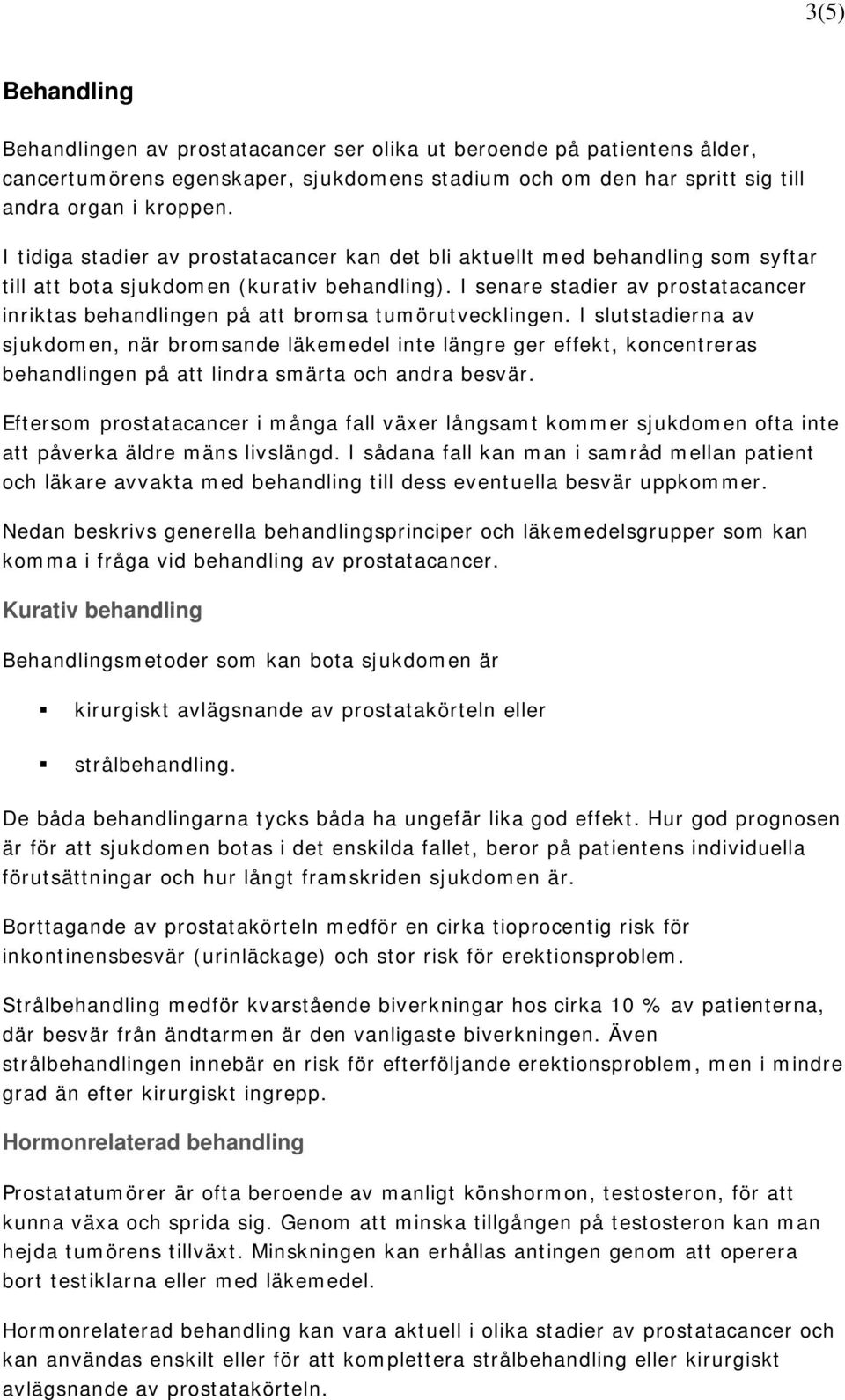 I senare stadier av prostatacancer inriktas behandlingen på att bromsa tumörutvecklingen.