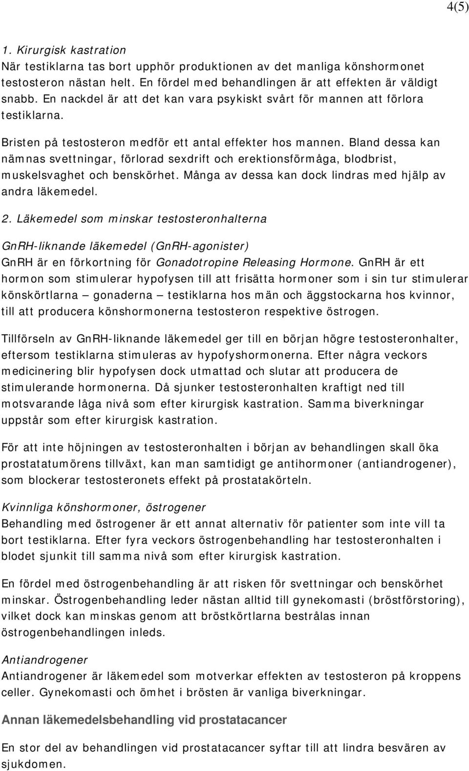 Bland dessa kan nämnas svettningar, förlorad sexdrift och erektionsförmåga, blodbrist, muskelsvaghet och benskörhet. Många av dessa kan dock lindras med hjälp av andra läkemedel. 2.