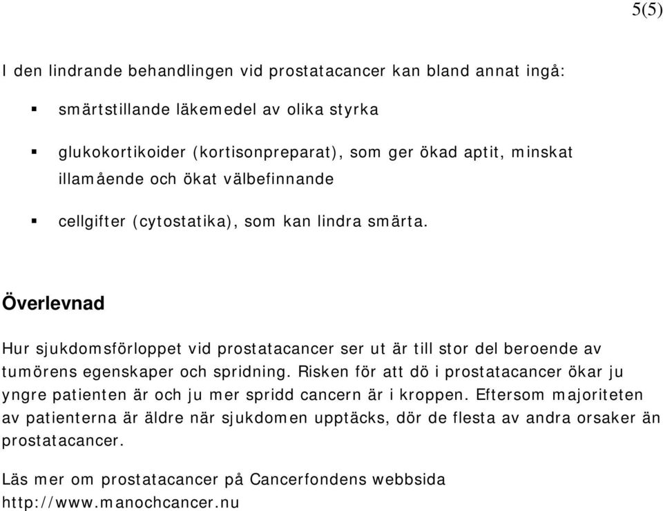 Överlevnad Hur sjukdomsförloppet vid prostatacancer ser ut är till stor del beroende av tumörens egenskaper och spridning.