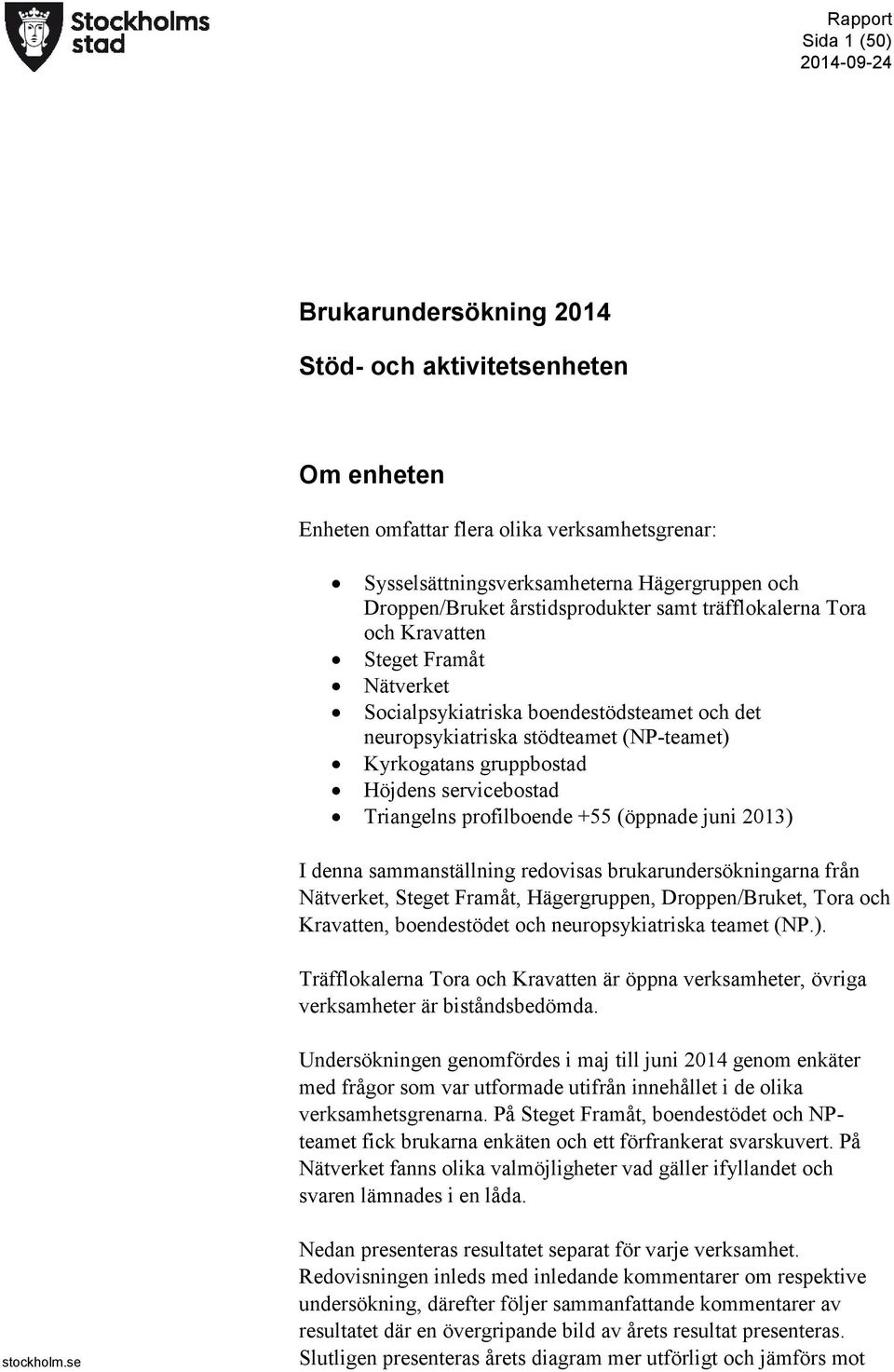 Triangelns profilboende + (öppnade juni ) I denna sammanställning redovisas brukarundersökningarna från Nätverket, Steget Framåt, Hägergruppen, Droppen/Bruket, Tora och Kravatten, boendestödet och