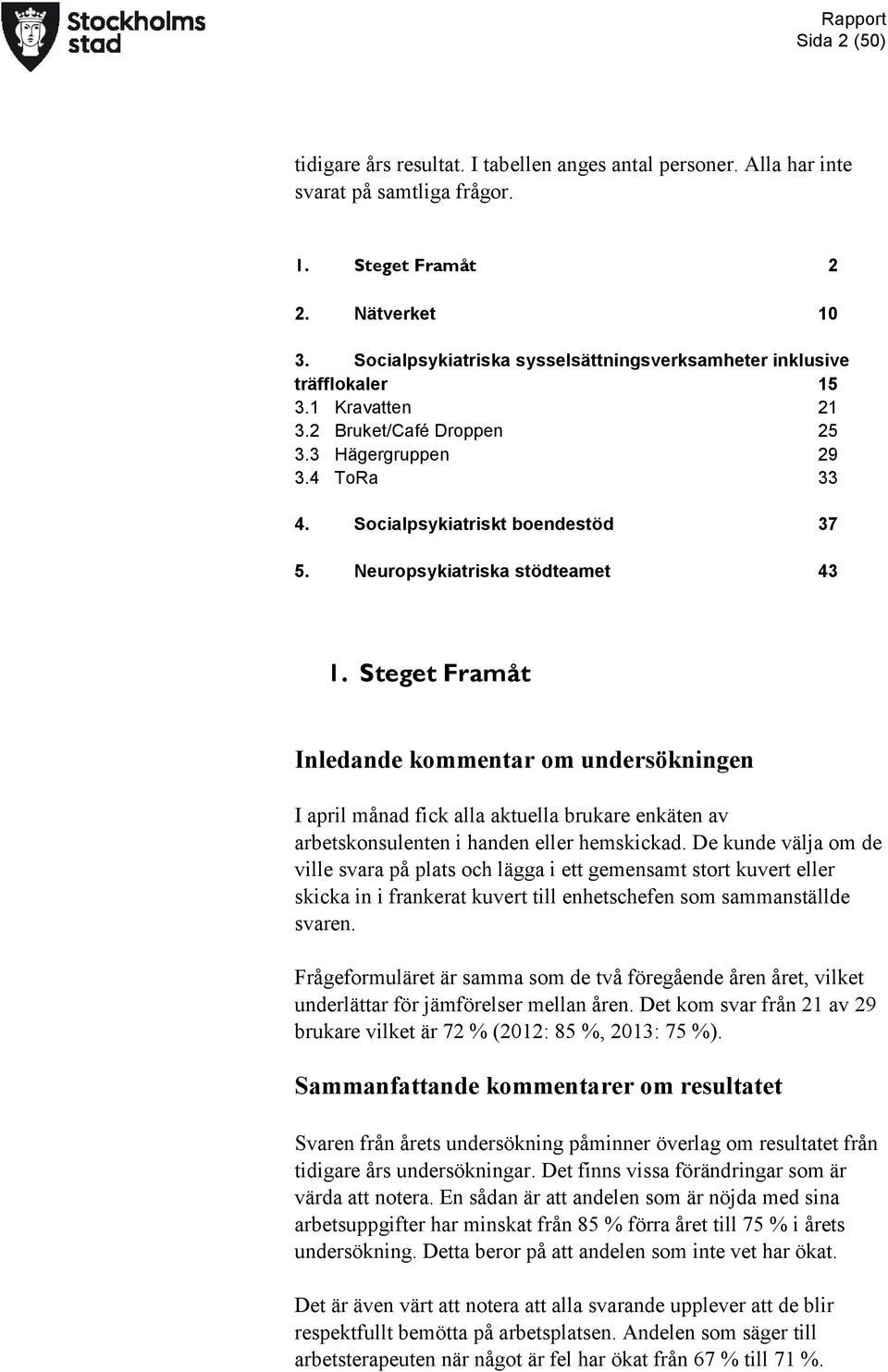 Steget Framåt Inledande kommentar om undersökningen I april månad fick alla aktuella brukare enkäten av arbetskonsulenten i handen eller hemskickad.