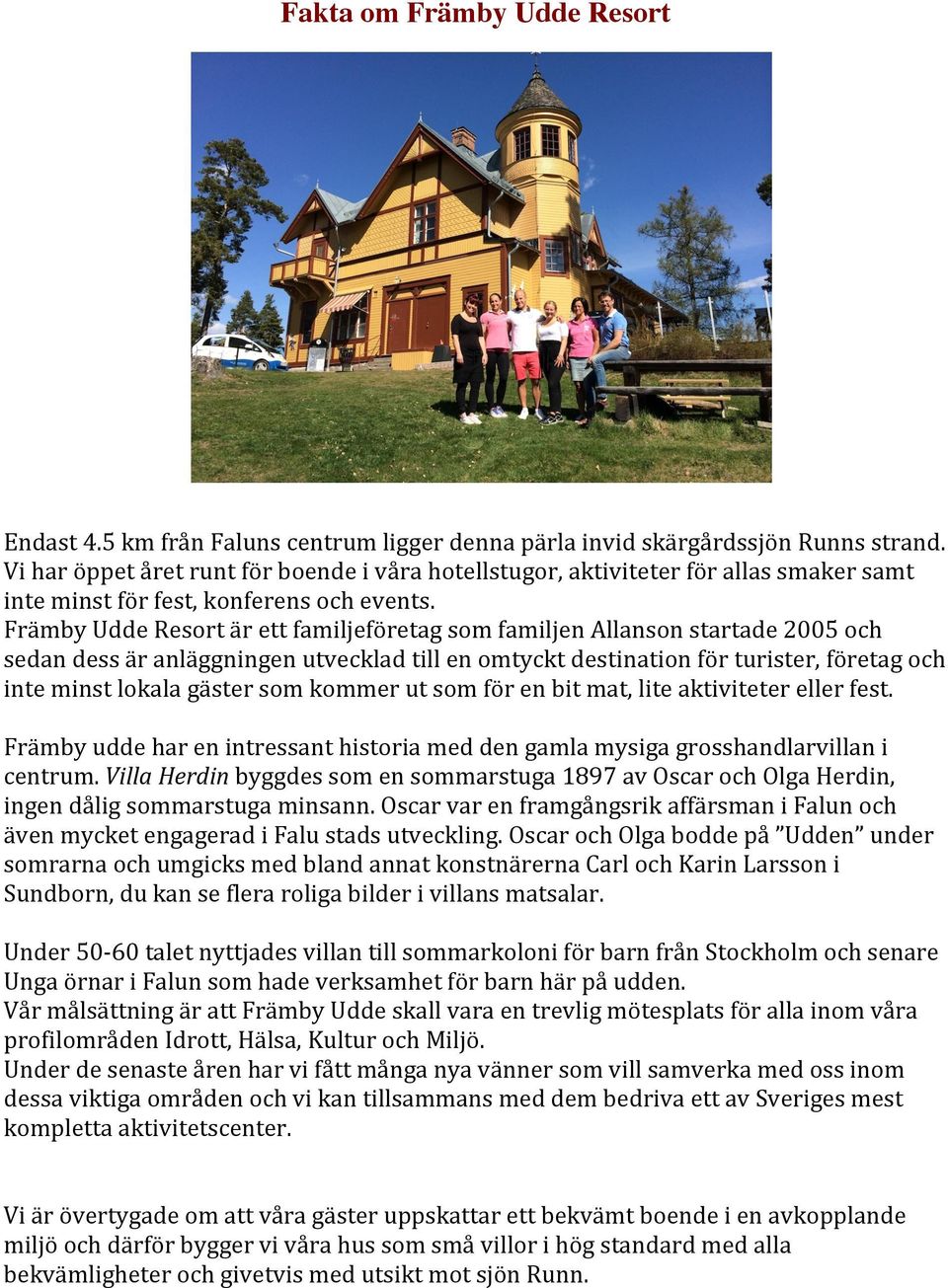 Främby Udde Resort är ett familjeföretag som familjen Allanson startade 2005 och sedan dess är anläggningen utvecklad till en omtyckt destination för turister, företag och inte minst lokala gäster