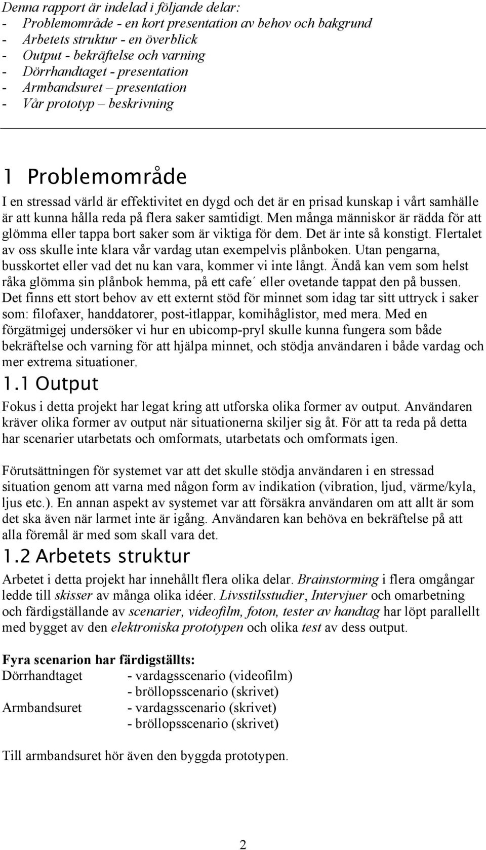 flera saker samtidigt. Men många människor är rädda för att glömma eller tappa bort saker som är viktiga för dem. Det är inte så konstigt.