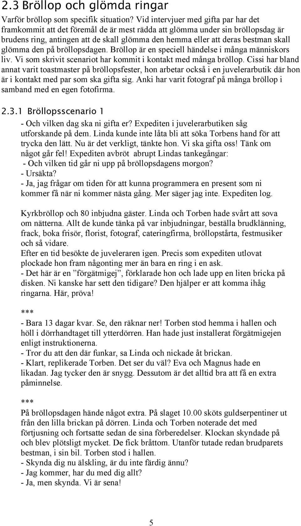 glömma den på bröllopsdagen. Bröllop är en speciell händelse i många människors liv. Vi som skrivit scenariot har kommit i kontakt med många bröllop.