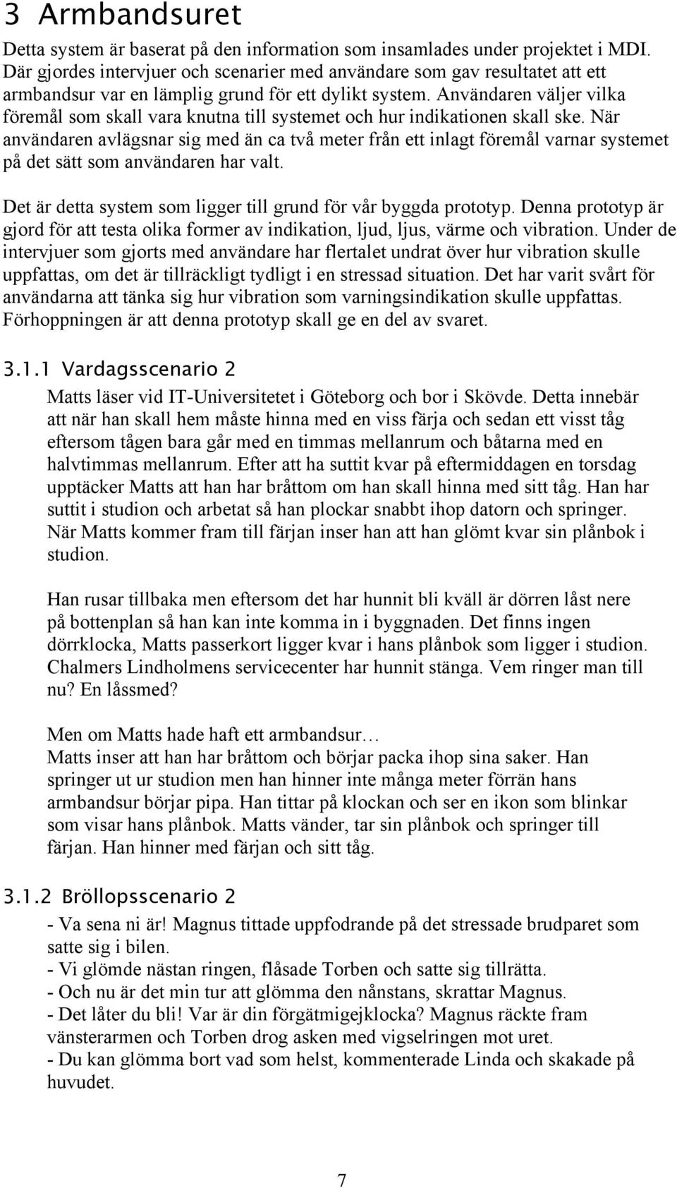 Användaren väljer vilka föremål som skall vara knutna till systemet och hur indikationen skall ske.