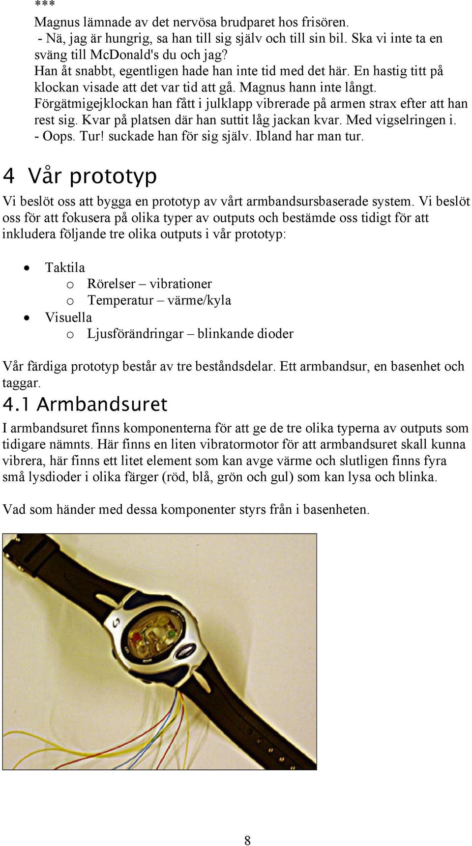 Förgätmigejklockan han fått i julklapp vibrerade på armen strax efter att han rest sig. Kvar på platsen där han suttit låg jackan kvar. Med vigselringen i. - Oops. Tur! suckade han för sig själv.