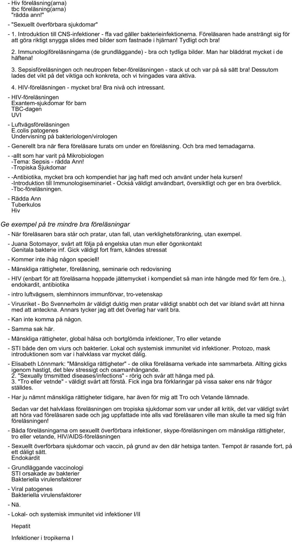 Man har bläddrat mycket i de häftena! 3. Sepsisföreläsningen och neutropen feber-föreläsningen - stack ut och var på så sätt bra!