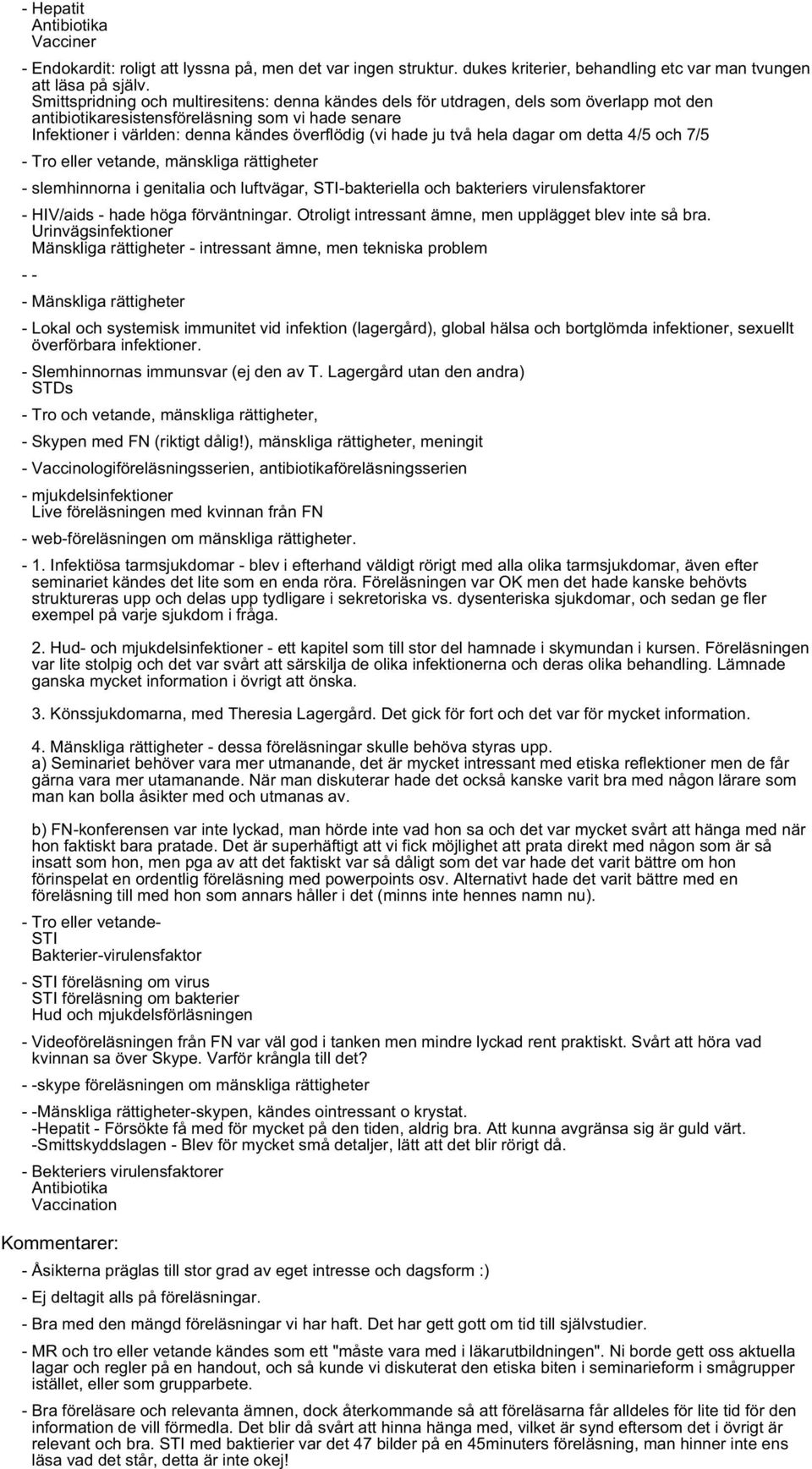 ju två hela dagar om detta 4/5 och 7/5 - Tro eller vetande, mänskliga rättigheter - slemhinnorna i genitalia och luftvägar, STI-bakteriella och bakteriers virulensfaktorer - HIV/aids - hade höga