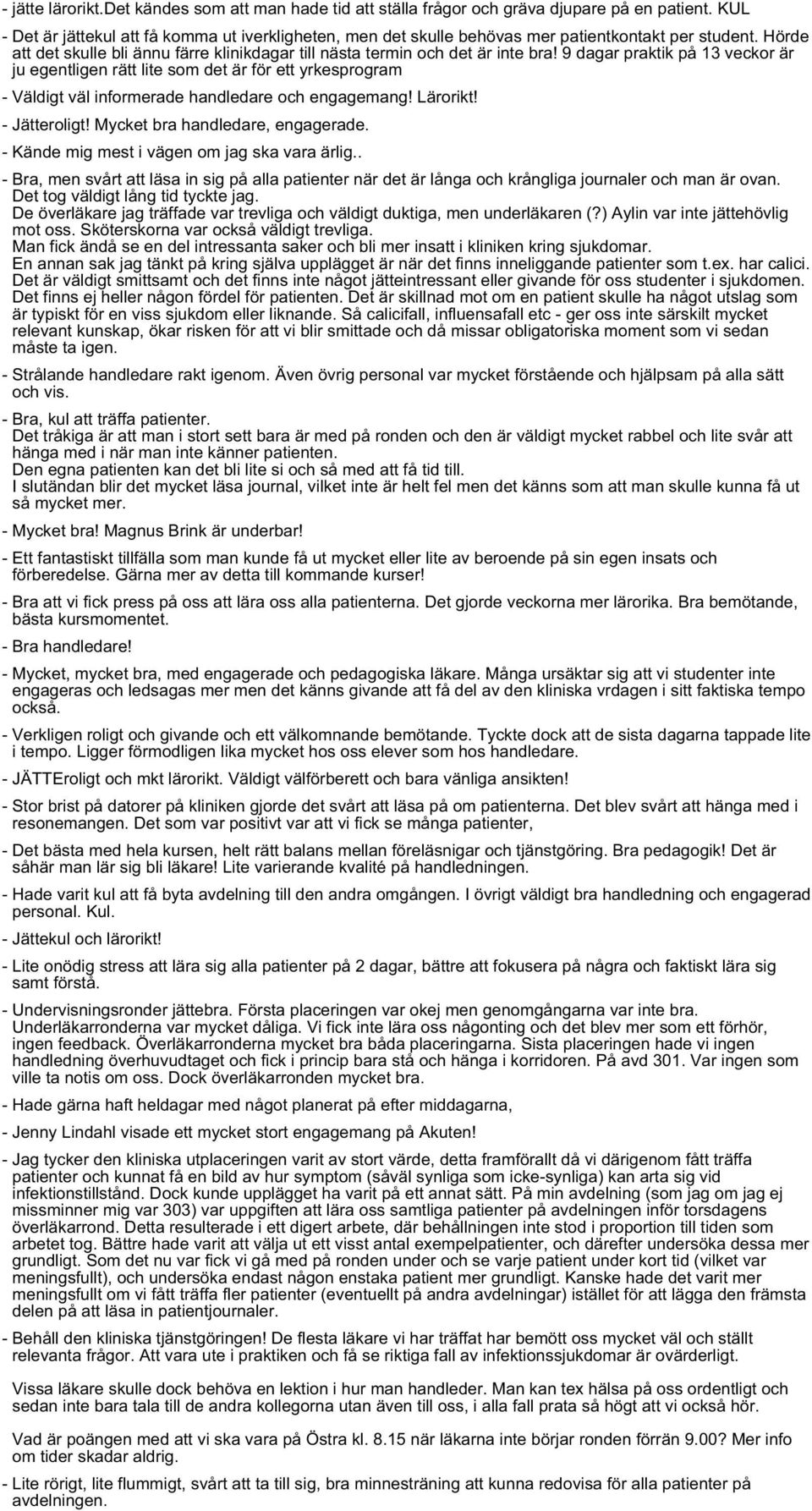 9 dagar praktik på 13 veckor är ju egentligen rätt lite som det är för ett yrkesprogram - Väldigt väl informerade handledare och engagemang! Lärorikt! - Jätteroligt! Mycket bra handledare, engagerade.
