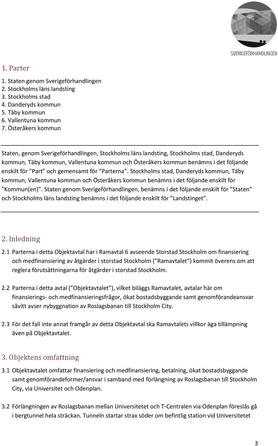 för Part och gemensamt för Parterna. Stockholms stad, Danderyds kommun, Täby kommun, Vallentuna kommun och Österåkers kommun benämns i det följande enskilt för Kommun(en).