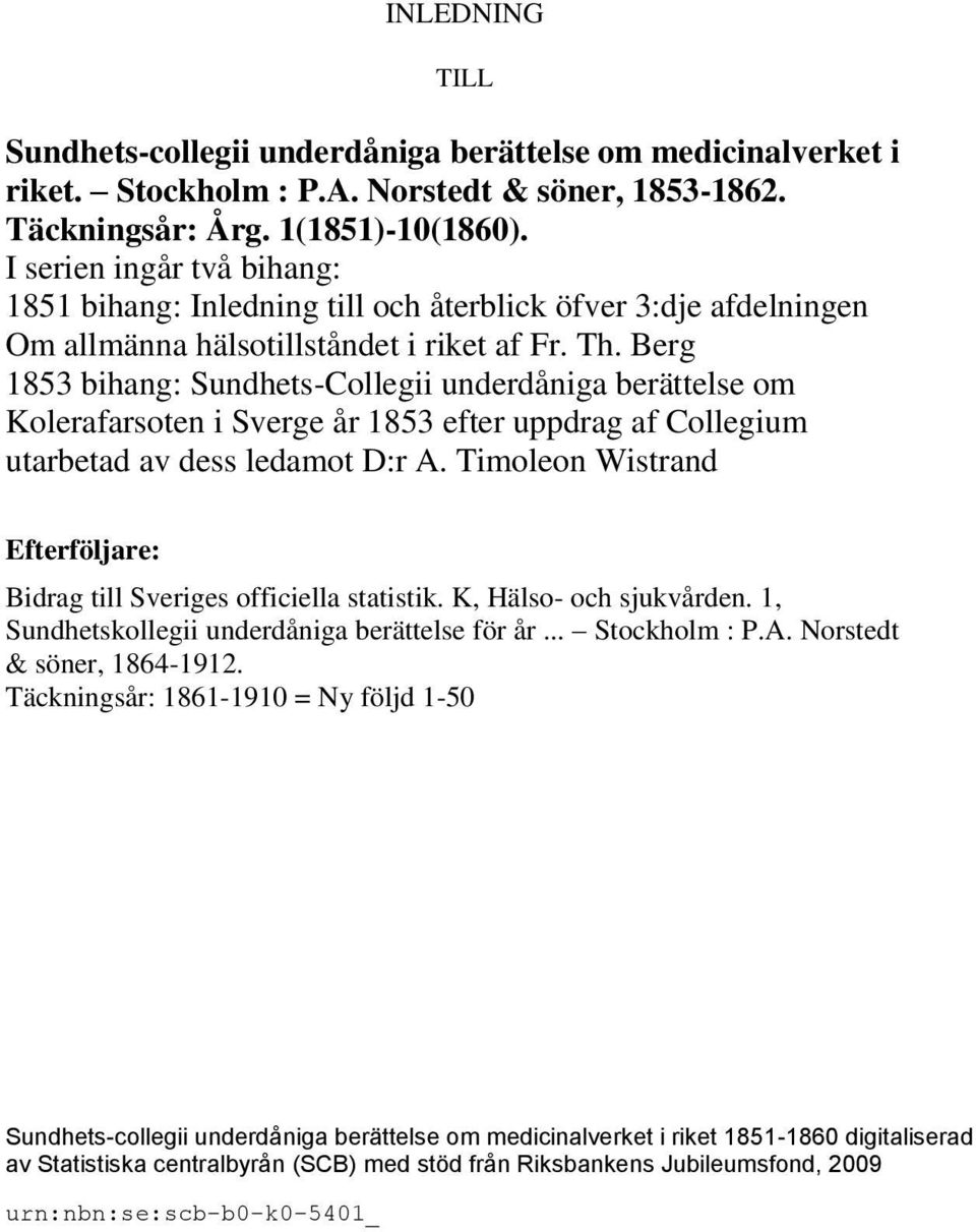 Berg 1853 bihang: Sundhets-Collegii underdåniga berättelse om Kolerafarsoten i Sverge år 1853 efter uppdrag af Collegium utarbetad av dess ledamot D:r A.