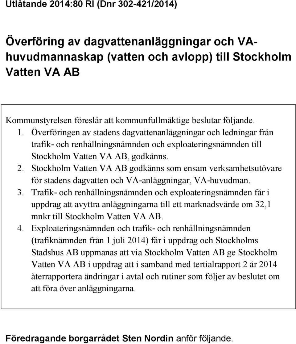 Stockholm Vatten VA AB godkänns som ensam verksamhetsutövare för stadens dagvatten och VA-anläggningar, VA-huvudman. 3.