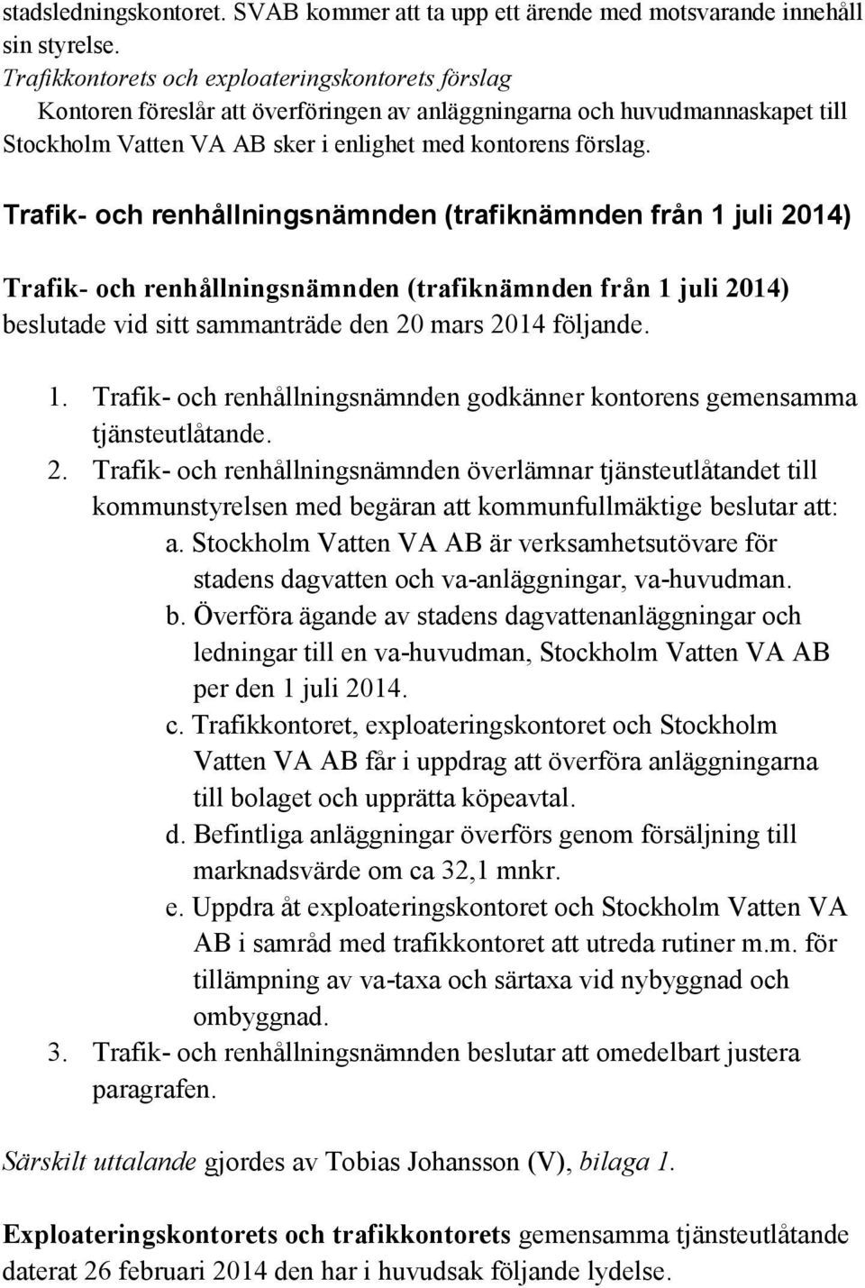 Trafik- och renhållningsnämnden (trafiknämnden från 1 juli 2014) Trafik- och renhållningsnämnden (trafiknämnden från 1 juli 2014) beslutade vid sitt sammanträde den 20 mars 2014 följande. 1. Trafik- och renhållningsnämnden godkänner kontorens gemensamma tjänsteutlåtande.