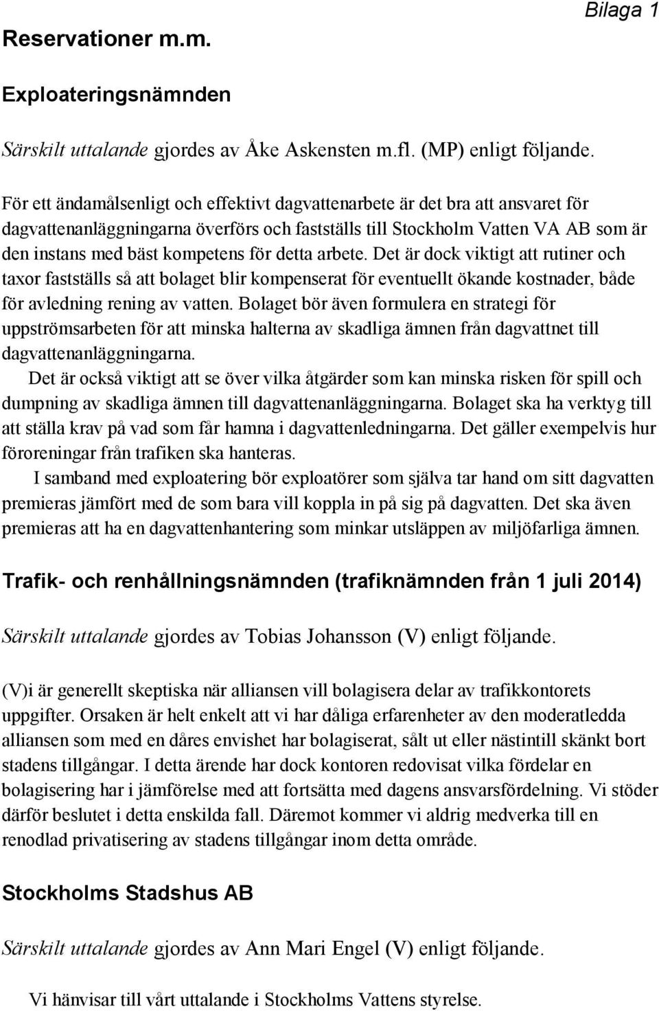 detta arbete. Det är dock viktigt att rutiner och taxor fastställs så att bolaget blir kompenserat för eventuellt ökande kostnader, både för avledning rening av vatten.