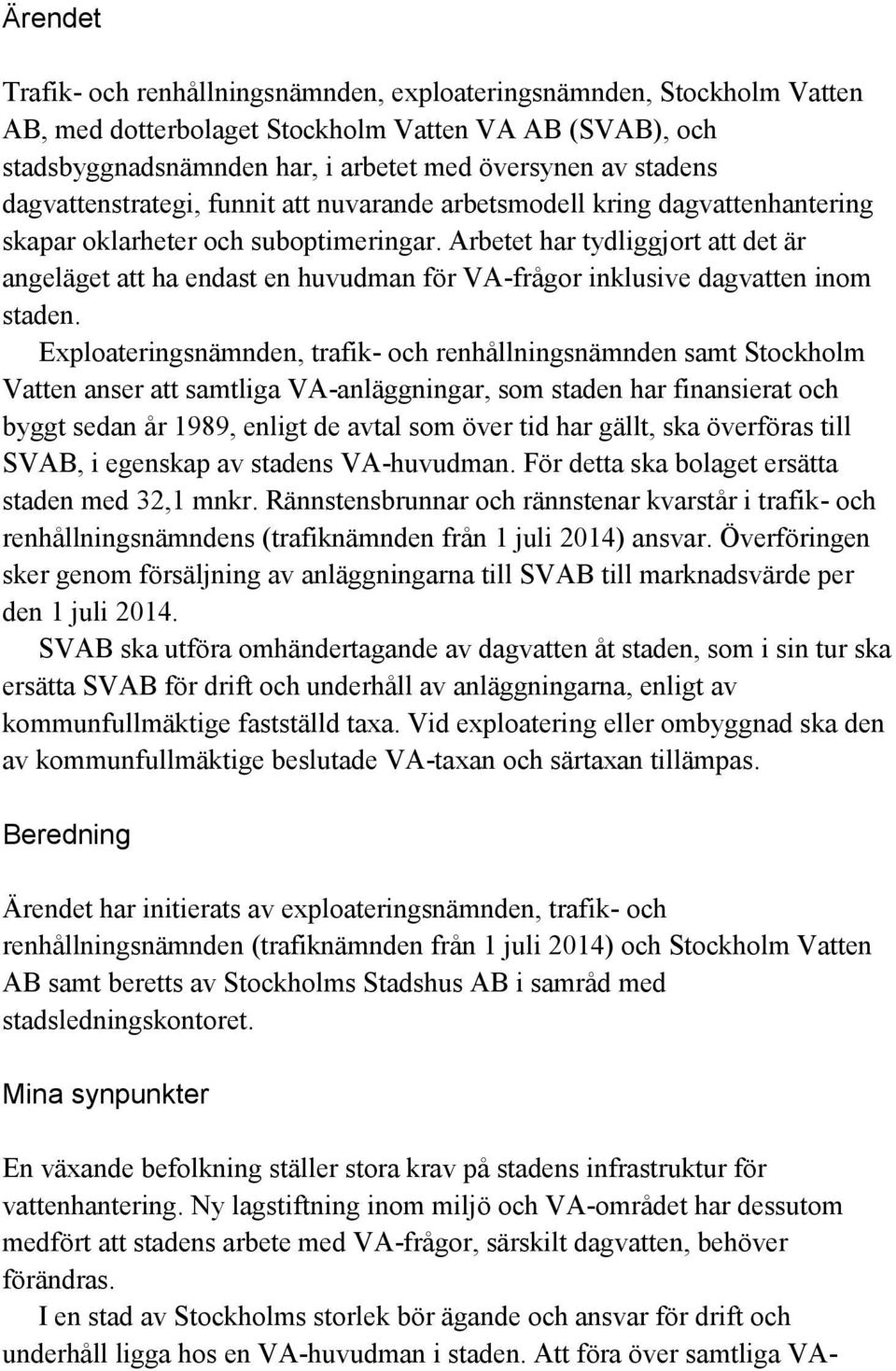 Arbetet har tydliggjort att det är angeläget att ha endast en huvudman för VA-frågor inklusive dagvatten inom staden.