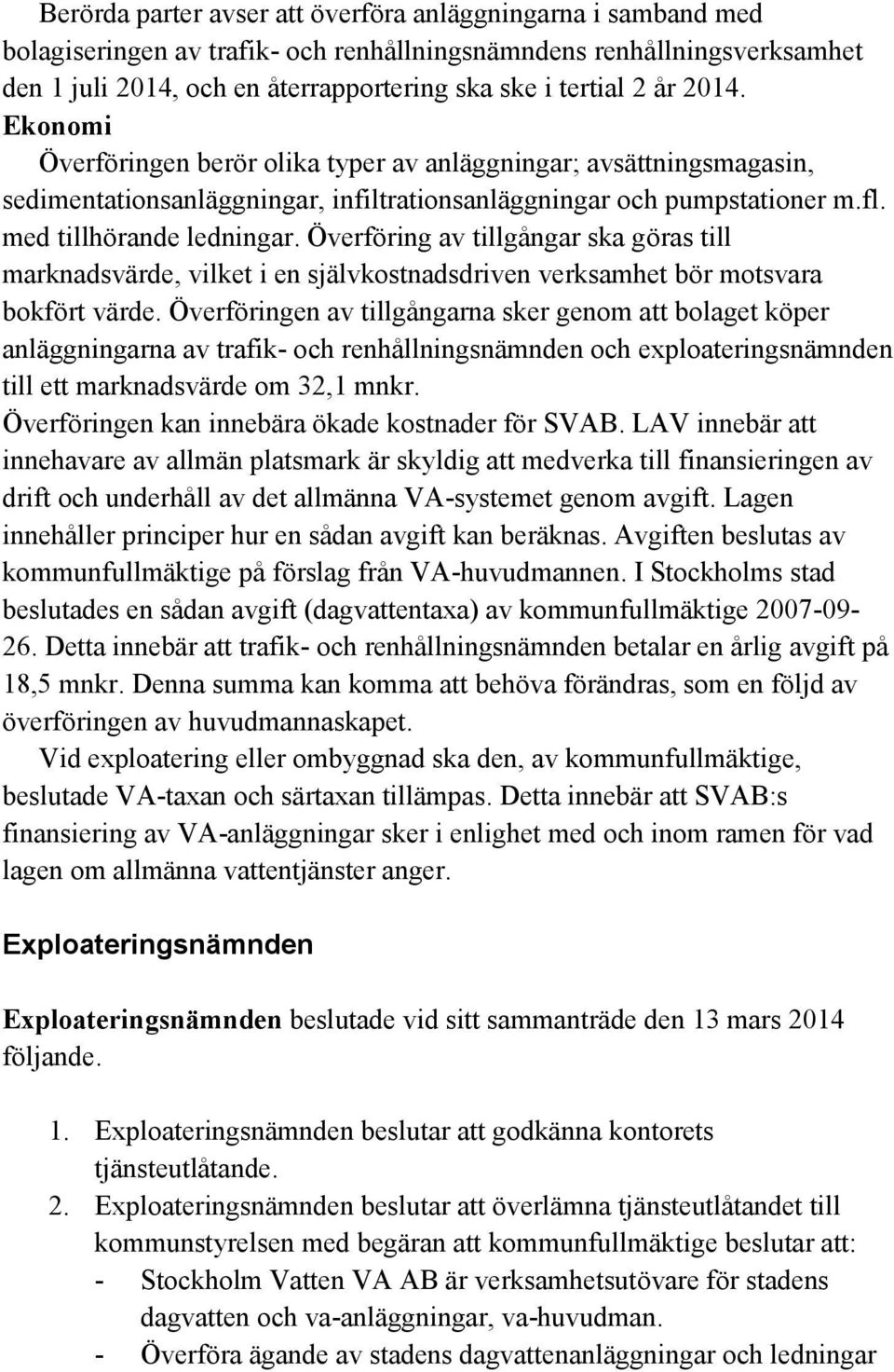 Överföring av tillgångar ska göras till marknadsvärde, vilket i en självkostnadsdriven verksamhet bör motsvara bokfört värde.