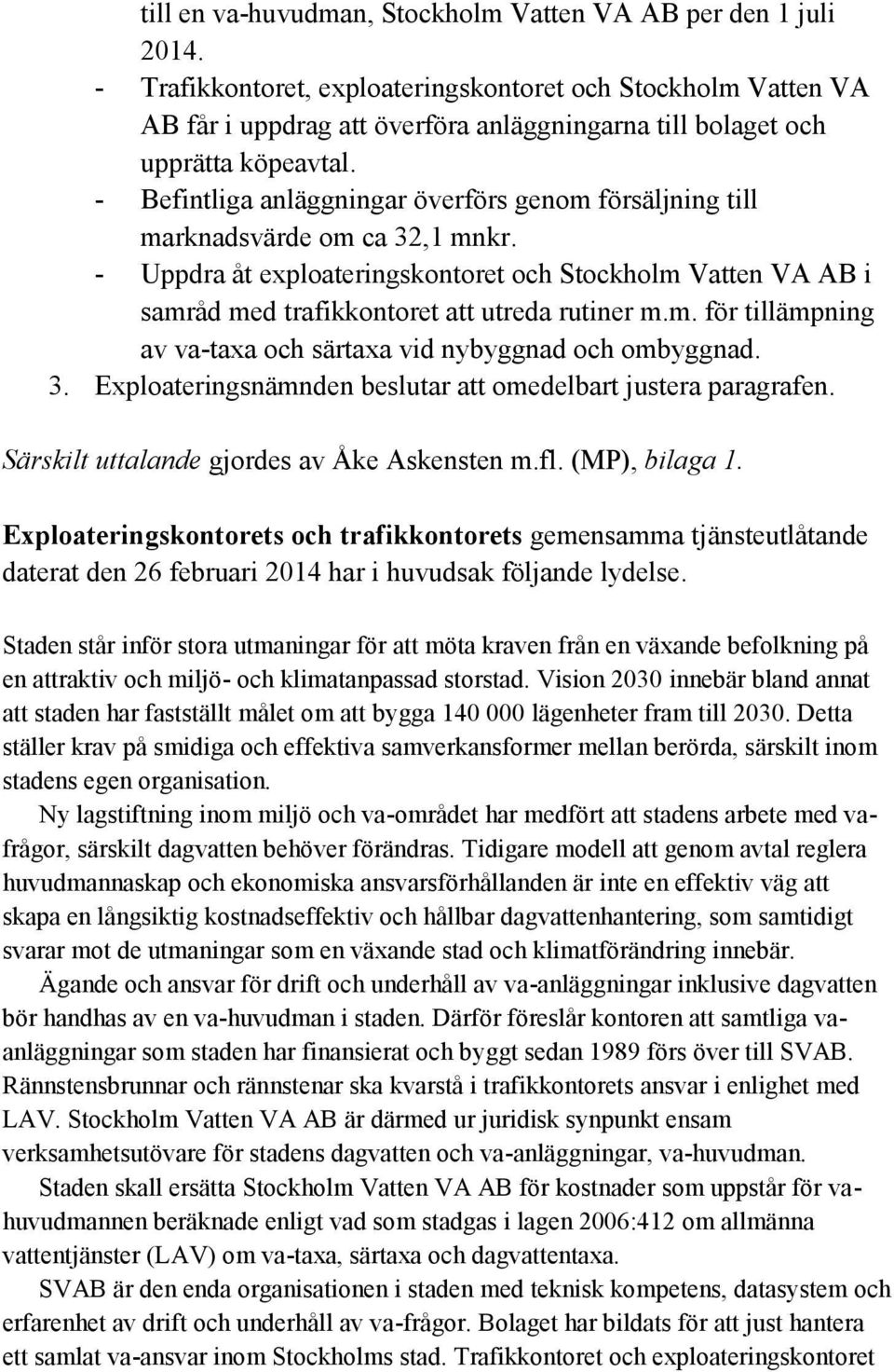 - Befintliga anläggningar överförs genom försäljning till marknadsvärde om ca 32,1 mnkr. - Uppdra åt exploateringskontoret och Stockholm Vatten VA AB i samråd med trafikkontoret att utreda rutiner m.