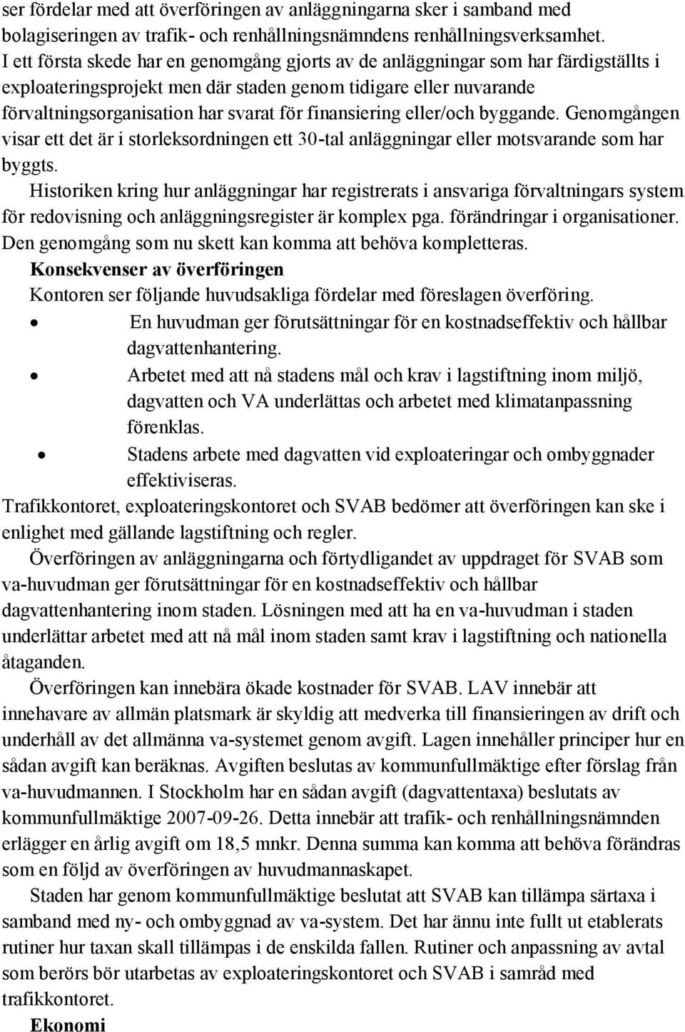 finansiering eller/och byggande. Genomgången visar ett det är i storleksordningen ett 30-tal anläggningar eller motsvarande som har byggts.