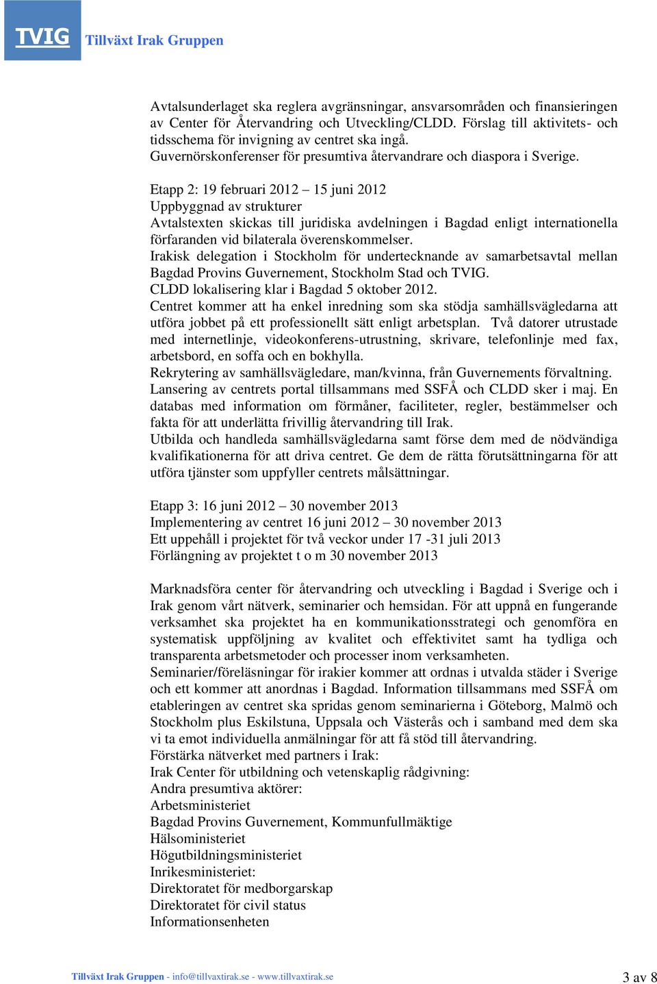 Etapp 2: 19 februari 2012 15 juni 2012 Uppbyggnad av strukturer Avtalstexten skickas till juridiska avdelningen i Bagdad enligt internationella förfaranden vid bilaterala överenskommelser.