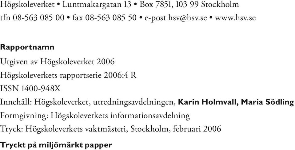 1400-948X Innehåll: Högskoleverket, utredningsavdelningen, Karin Holmvall, Maria Södling Formgivning: