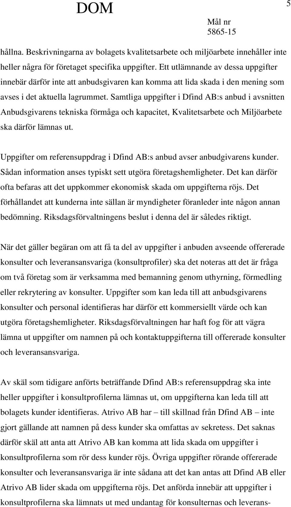 Samtliga uppgifter i Dfind AB:s anbud i avsnitten Anbudsgivarens tekniska förmåga och kapacitet, Kvalitetsarbete och Miljöarbete ska därför lämnas ut.