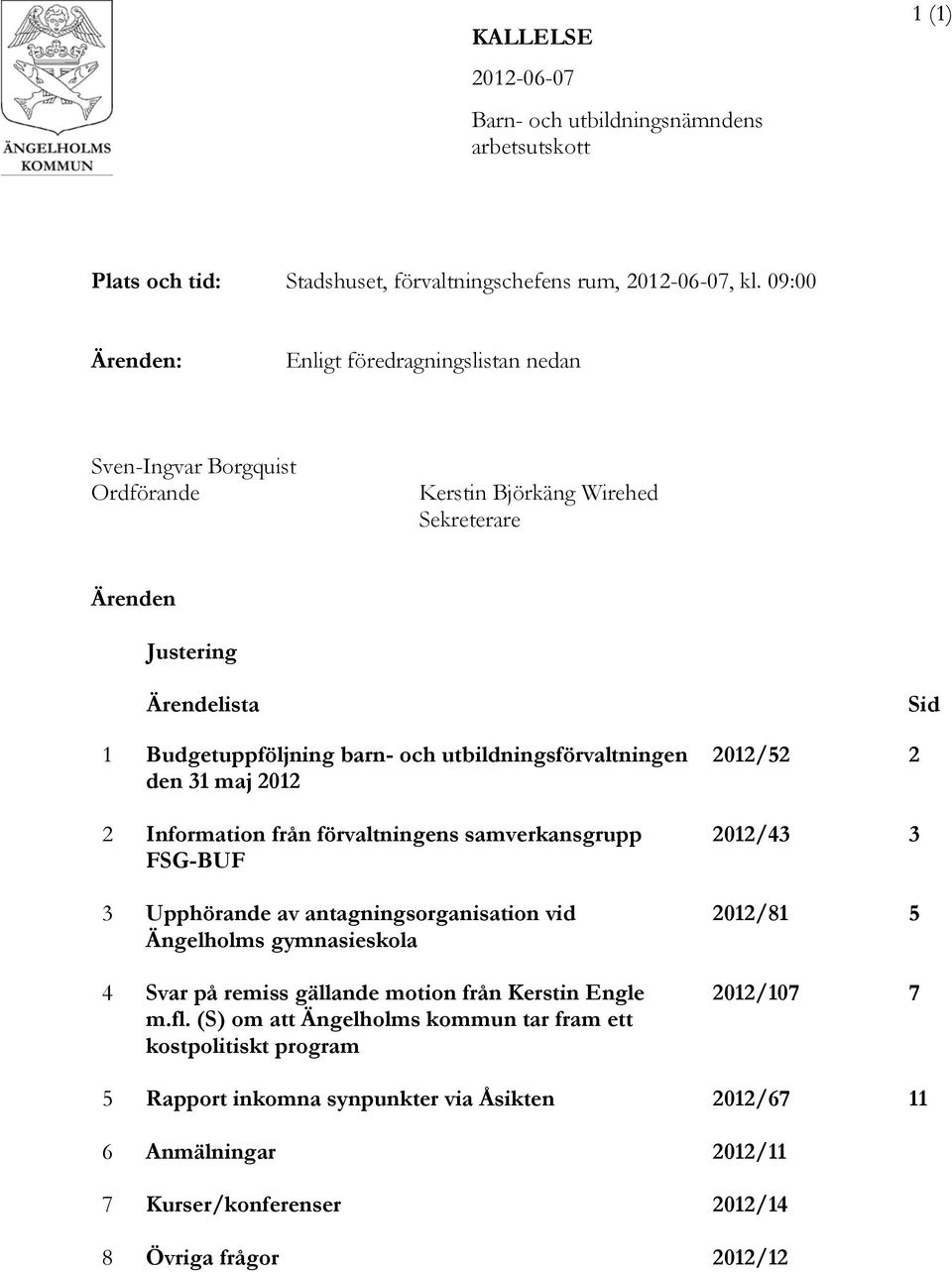 utbildningsförvaltningen den 31 maj 2012 2 Information från förvaltningens samverkansgrupp FSG-BUF 3 Upphörande av antagningsorganisation vid Ängelholms gymnasieskola 4 Svar på