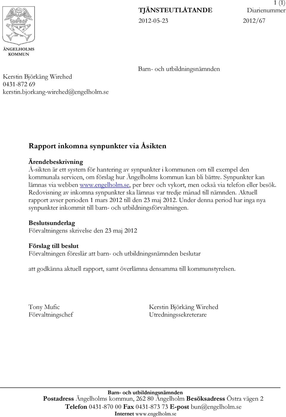 bli bättre. Synpunkter kan lämnas via webben www.engelholm.se, per brev och vykort, men också via telefon eller besök. Redovisning av inkomna synpunkter ska lämnas var tredje månad till nämnden.