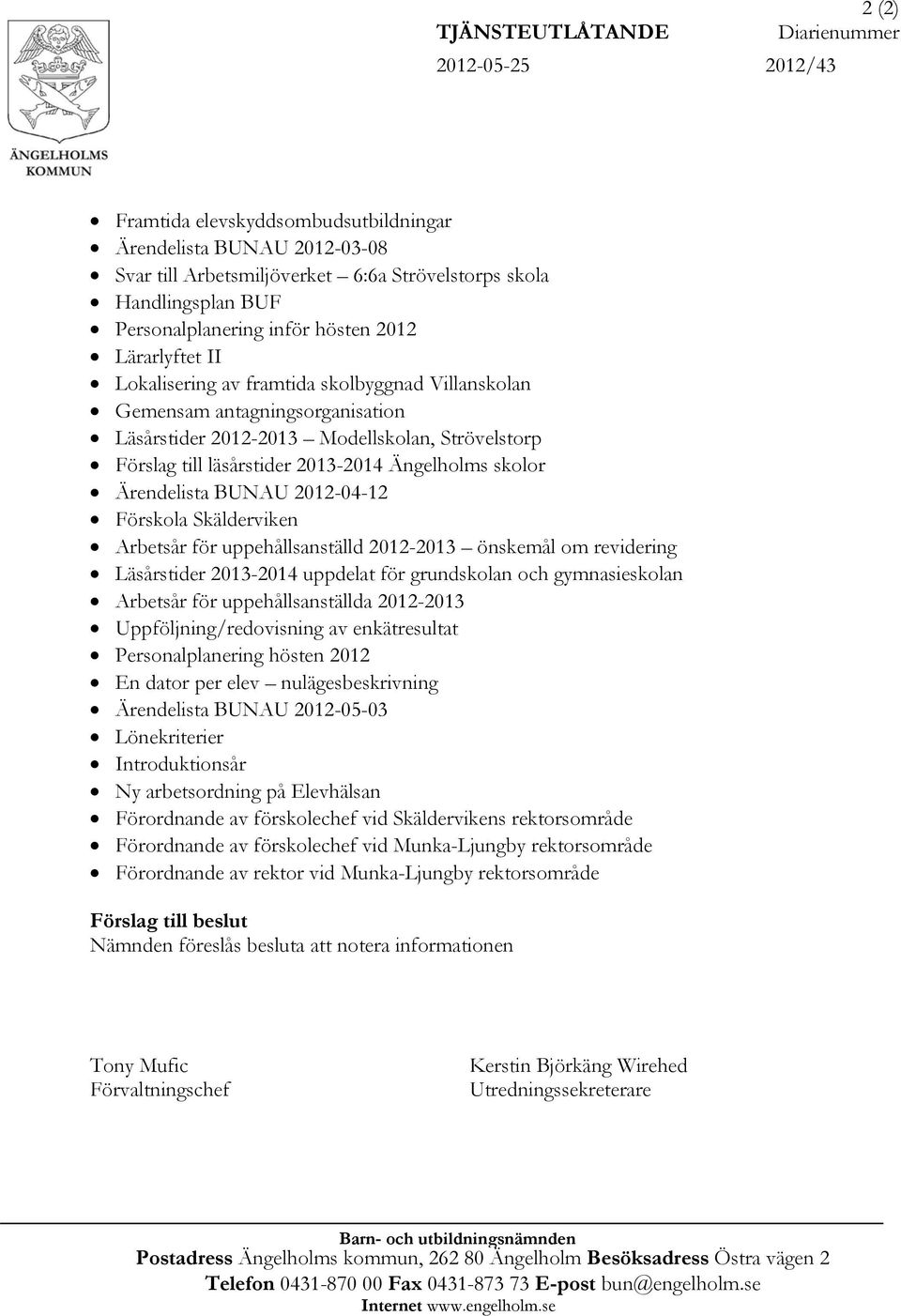 Ängelholms skolor Ärendelista BUNAU 2012-04-12 Förskola Skälderviken Arbetsår för uppehållsanställd 2012-2013 önskemål om revidering Läsårstider 2013-2014 uppdelat för grundskolan och gymnasieskolan