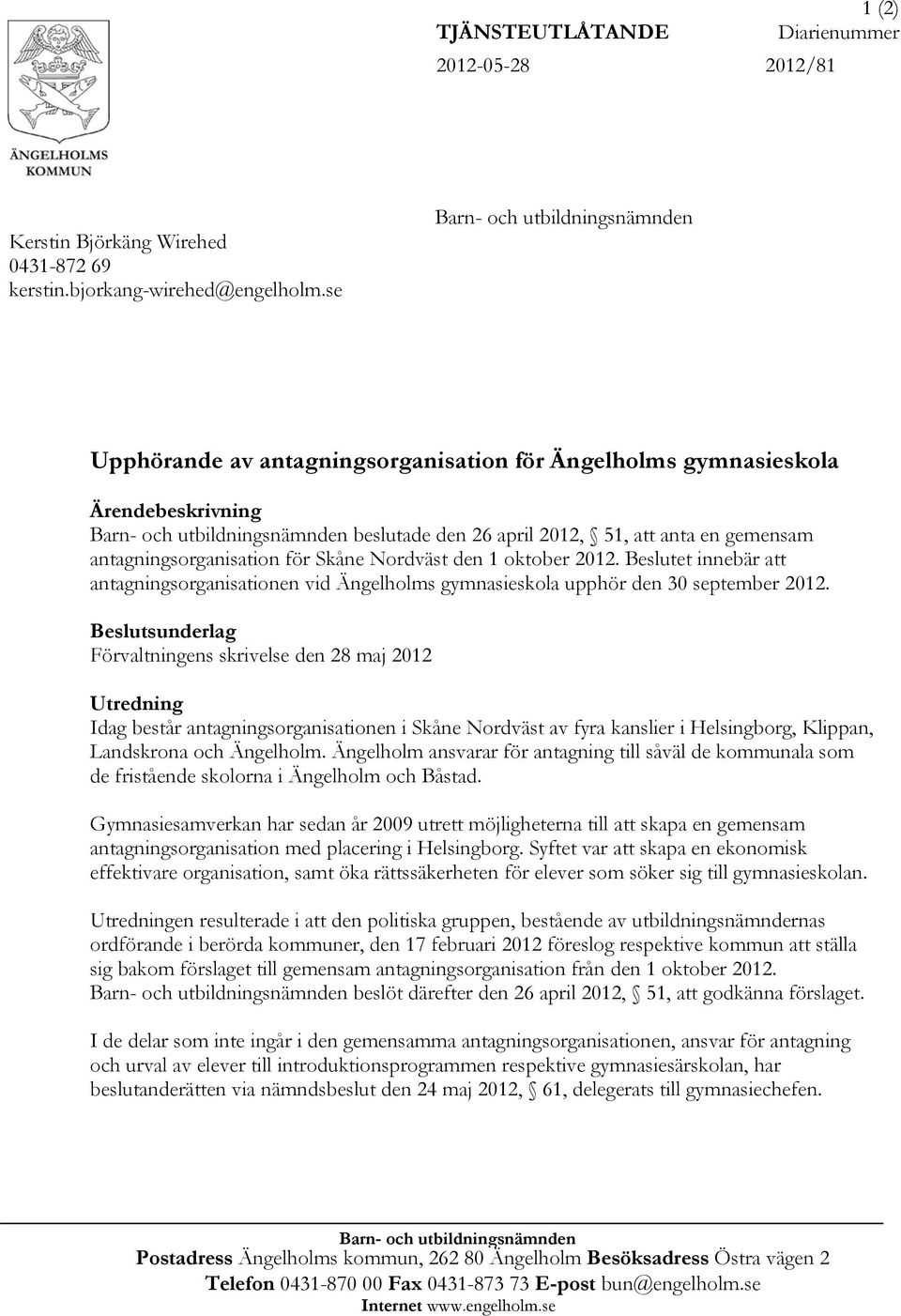 2012. Beslutet innebär att antagningsorganisationen vid Ängelholms gymnasieskola upphör den 30 september 2012.