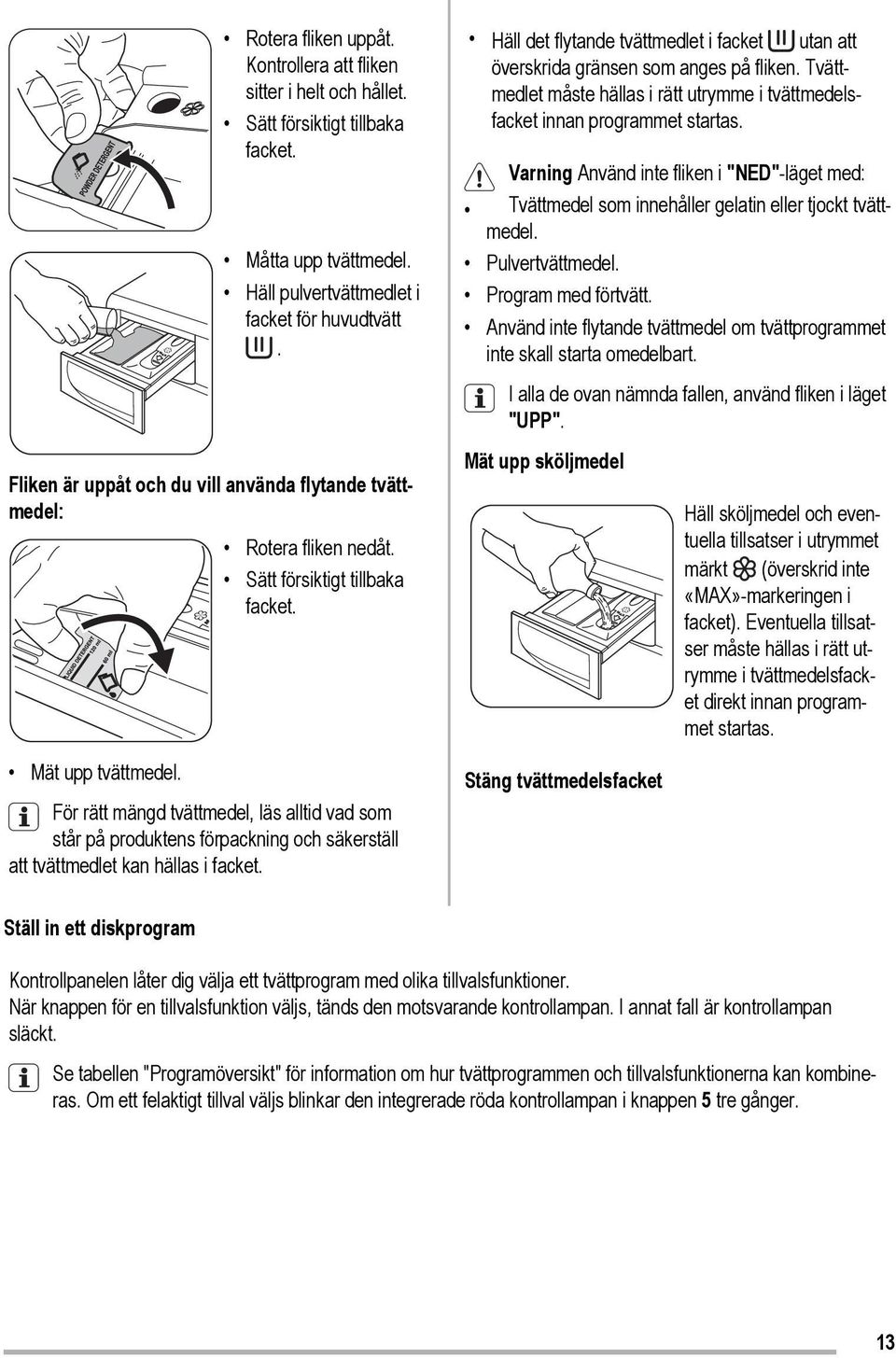 För rätt mängd tvättmedel, läs alltid vad som står på produktens förpackning och säkerställ att tvättmedlet kan hällas i facket.