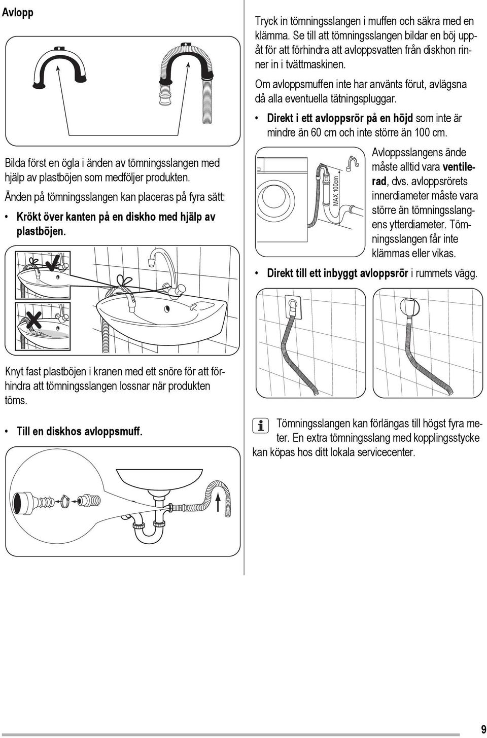 Se till att tömningsslangen bildar en böj uppåt för att förhindra att avloppsvatten från diskhon rinner in i tvättmaskinen.
