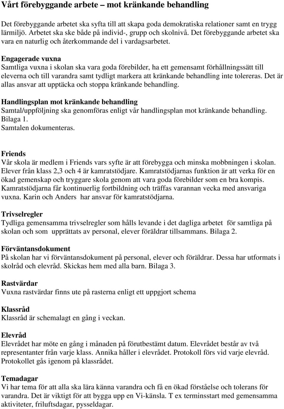 Engagerade vuxna Samtliga vuxna i skolan ska vara goda förebilder, ha ett gemensamt förhållningssätt till eleverna och till varandra samt tydligt markera att kränkande behandling inte tolereras.