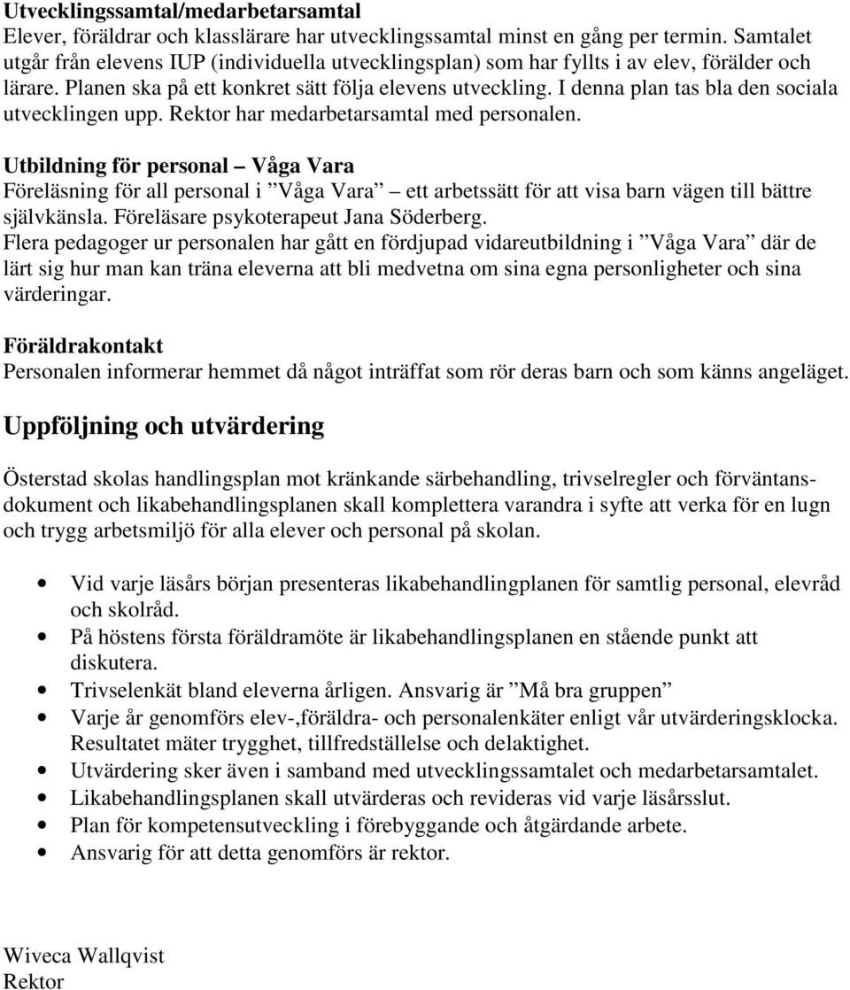 I denna plan tas bla den sociala utvecklingen upp. Rektor har medarbetarsamtal med personalen.