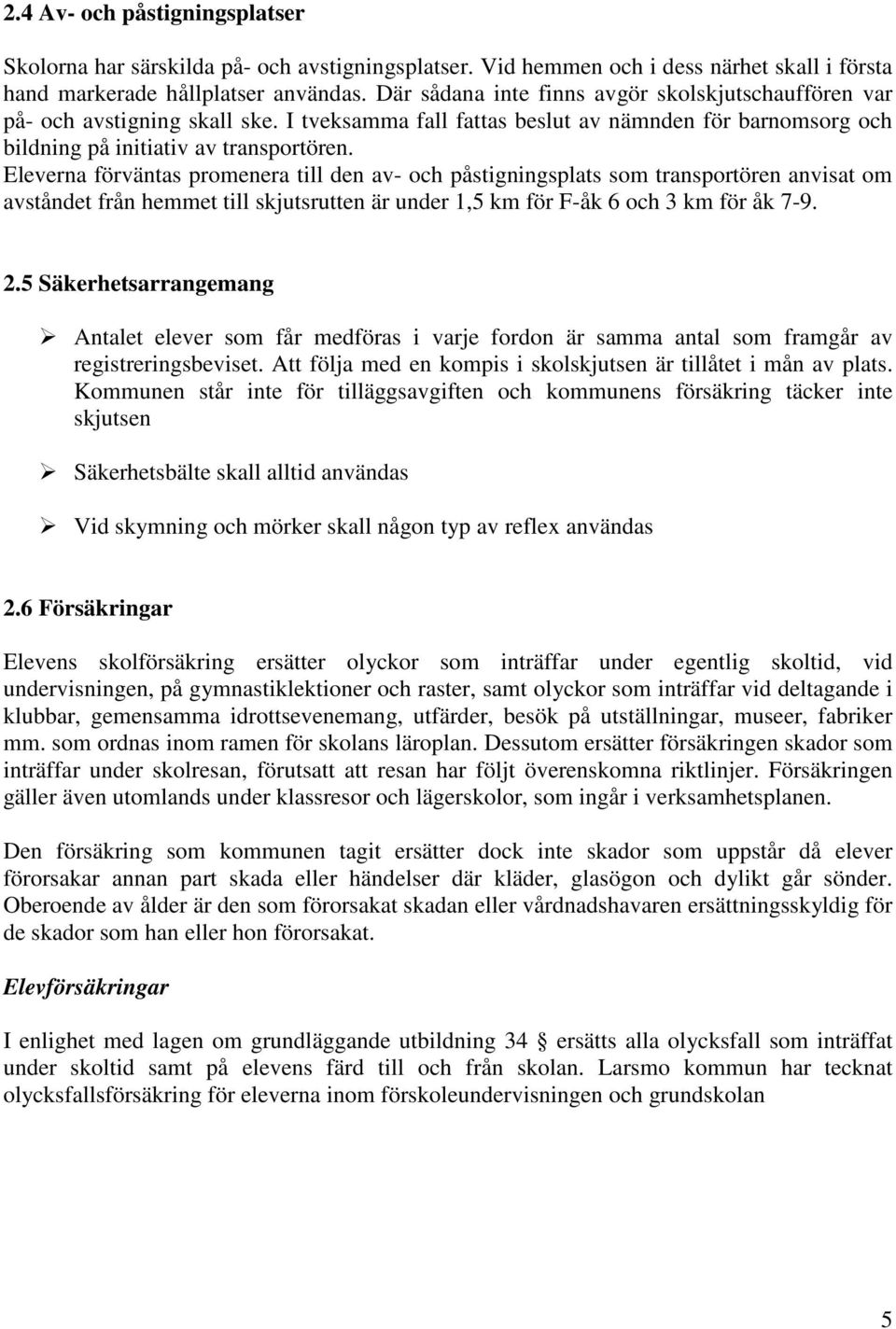 Eleverna förväntas promenera till den av- och påstigningsplats som transportören anvisat om avståndet från hemmet till skjutsrutten är under 1,5 km för F-åk 6 och 3 km för åk 7-9. 2.