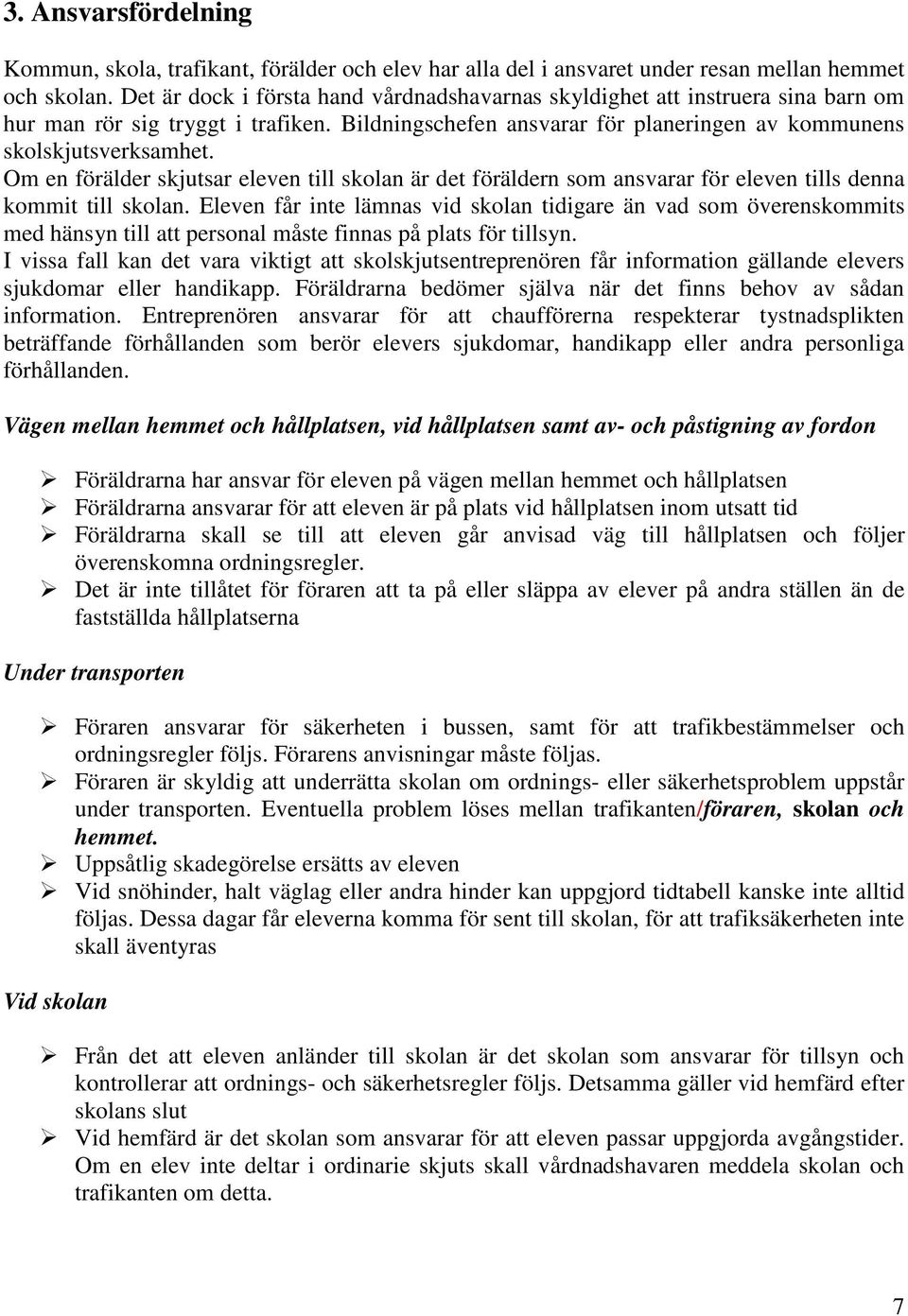 Om en förälder skjutsar eleven till skolan är det föräldern som ansvarar för eleven tills denna kommit till skolan.