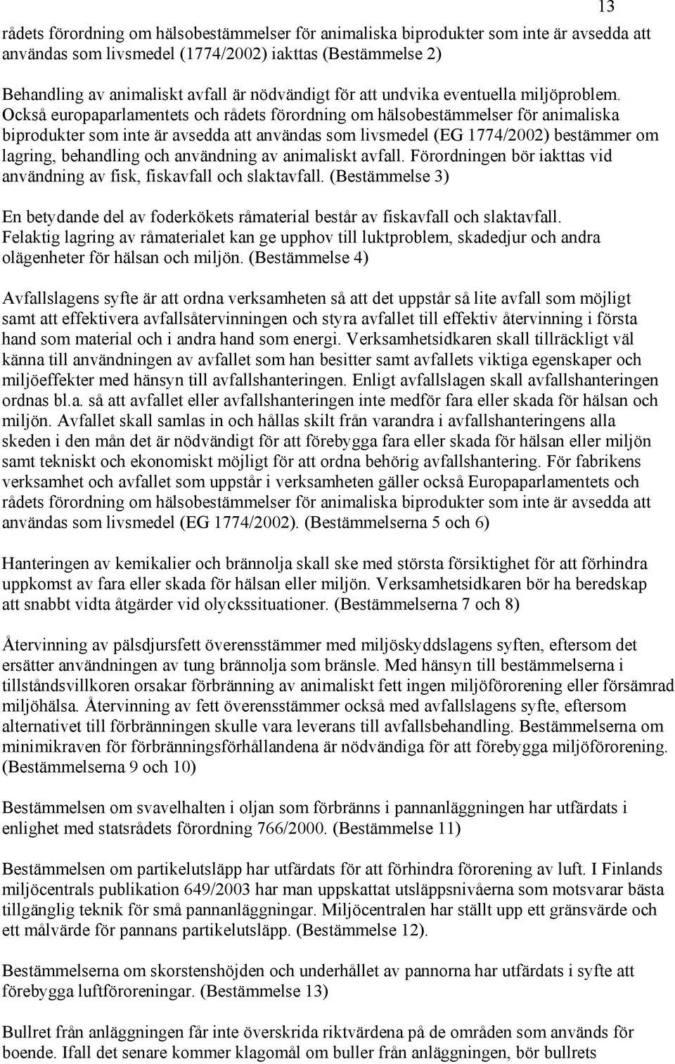 Också europaparlamentets och rådets förordning om hälsobestämmelser för animaliska biprodukter som inte är avsedda att användas som livsmedel (EG 1774/2002) bestämmer om lagring, behandling och