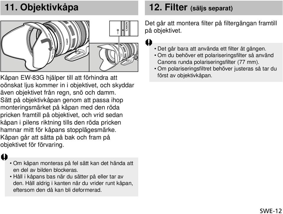 Sätt på objektivkåpan genom att passa ihop monteringsmärket på kåpan med den röda pricken framtill på objektivet, och vrid sedan kåpan i pilens riktning tills den röda pricken hamnar mitt för kåpans