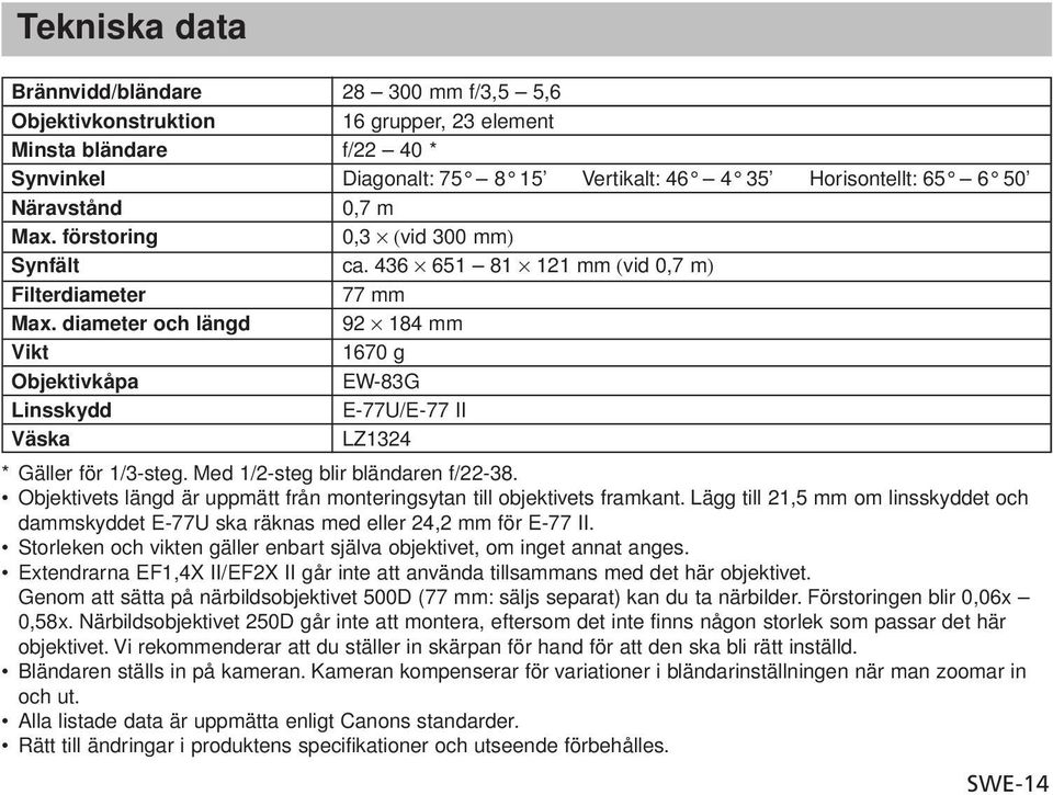 diameter och längd 92 184 mm Vikt 1670 g Objektivkåpa EW-83G Linsskydd E-77U/E-77 II Väska LZ1324 * Gäller för 1/3-steg. Med 1/2-steg blir bländaren f/22-38.