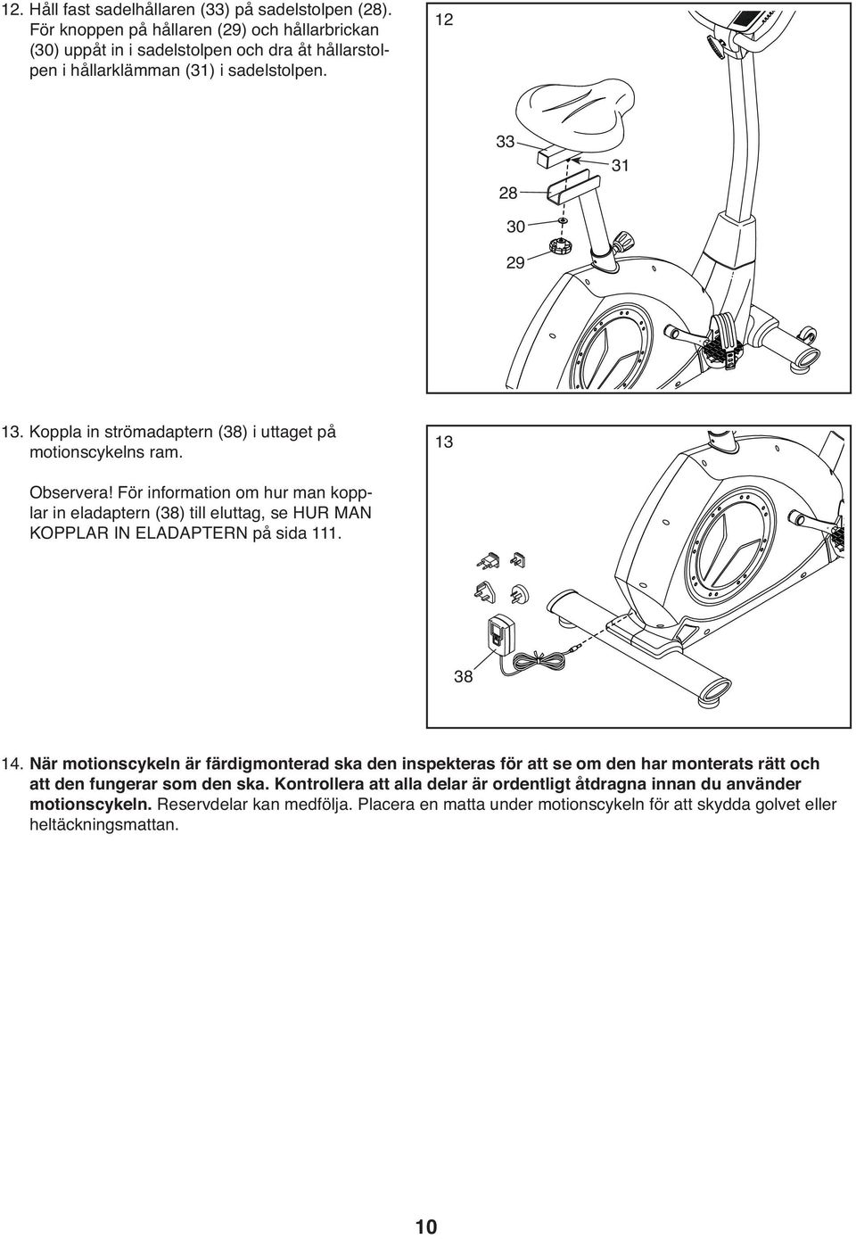 Koppla in strömadaptern (38) i uttaget på motionscykelns ram. 13 Observera!