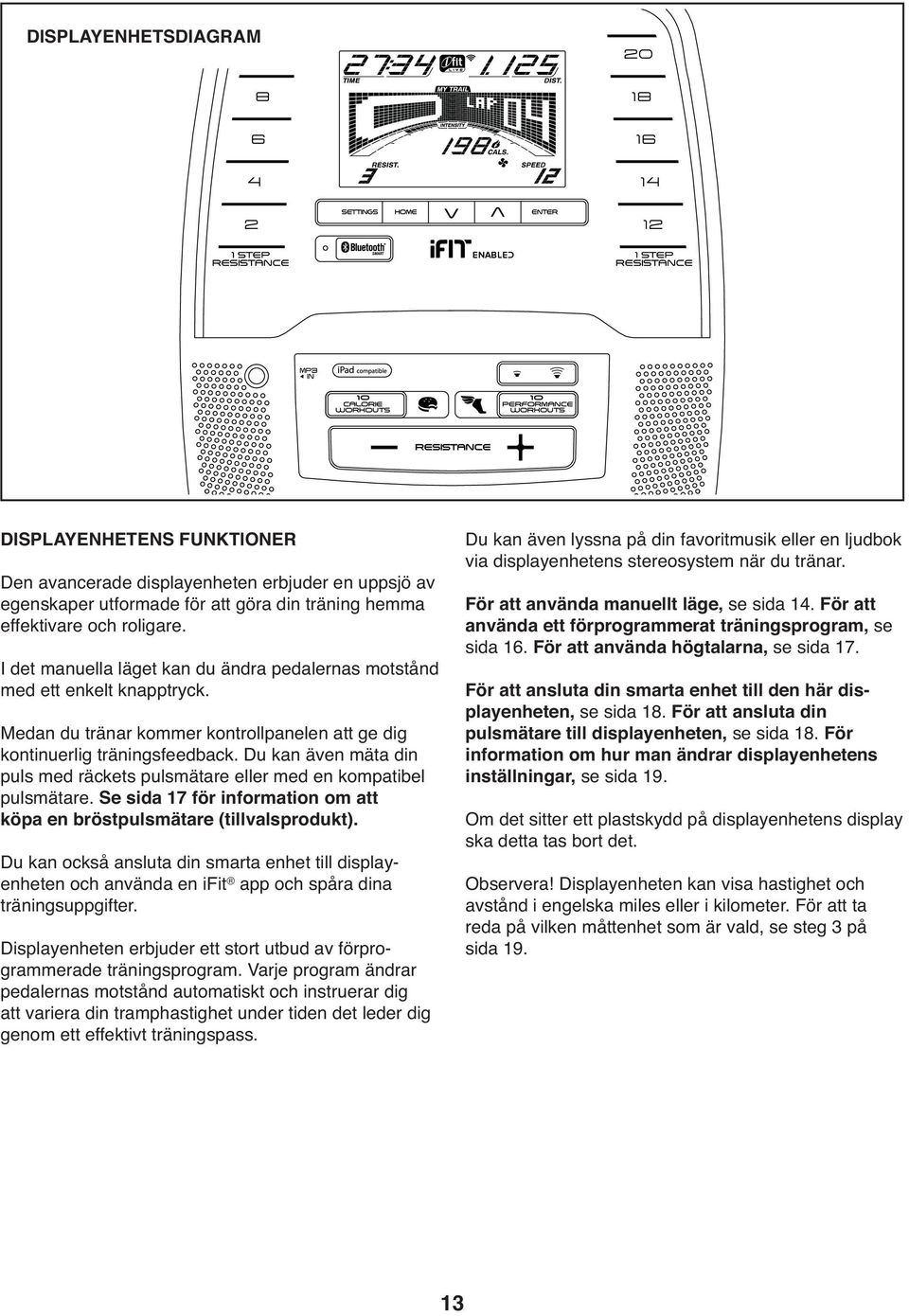 Du kan även mäta din puls med räckets pulsmätare eller med en kompatibel pulsmätare. Se sida 17 för information om att köpa en bröstpulsmätare (tillvalsprodukt).