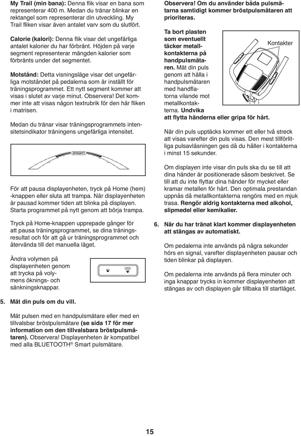 Motstånd: Detta visningsläge visar det ungefärliga motståndet på pedalerna som är inställt för träningsprogrammet. Ett nytt segment kommer att visas i slutet av varje minut. Observera!