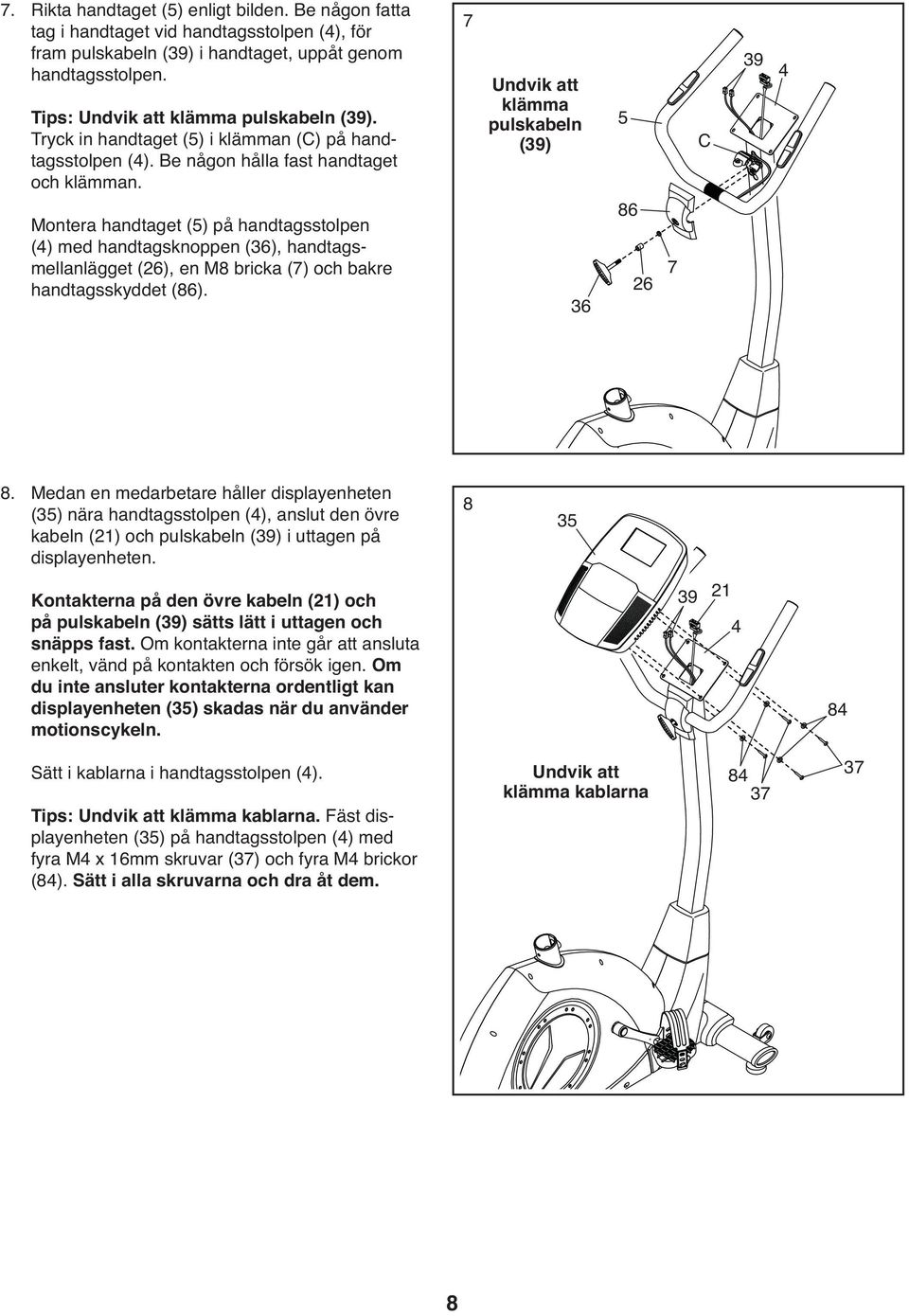 Montera handtaget (5) på handtagsstolpen (4) med handtagsknoppen (36), handtagsmellanlägget (26), en M8 bricka (7) och bakre handtagsskyddet (86).