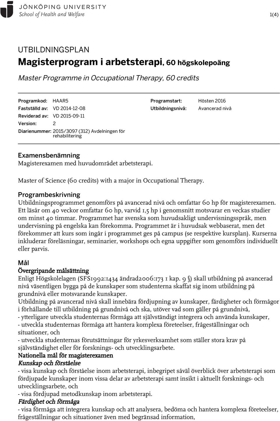 Master of Science (60 credits) with a major in Occupational Therapy. Programbeskrivning Utbildningsprogrammet genomförs på avancerad nivå och omfattar 60 hp för magisterexamen.